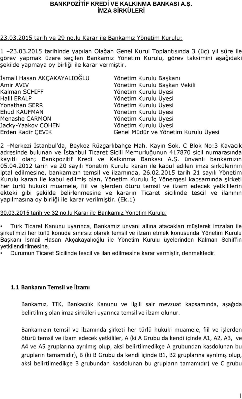 2015 tarihinde yapılan Olağan Genel Kurul Toplantısında 3 (üç) yıl süre ile görev yapmak üzere seçilen Bankamız Yönetim Kurulu, görev taksimini aşağıdaki şekilde yapmaya oy birliği ile karar