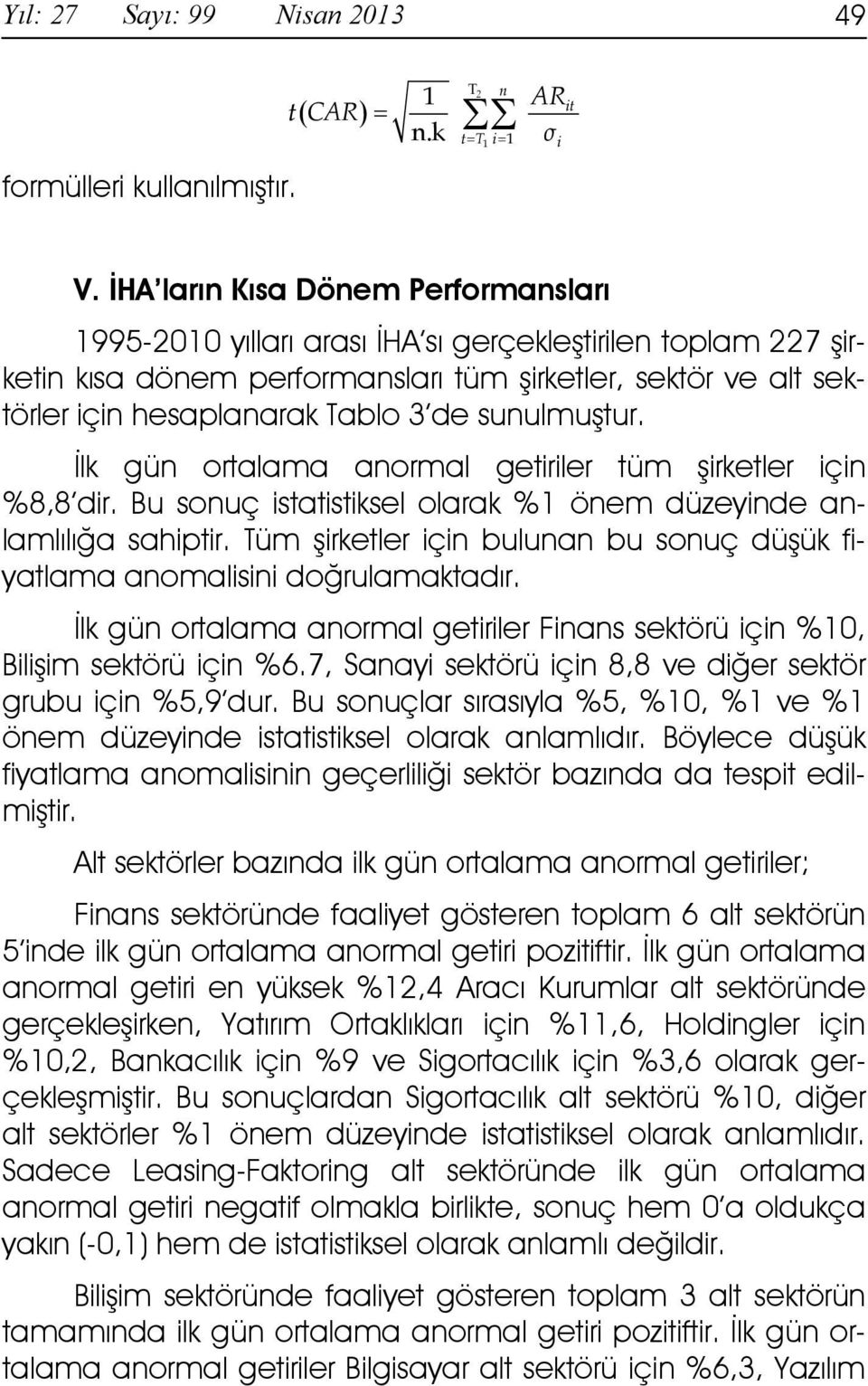 sunulmuştur. Đlk gün ortalama anormal getiriler tüm şirketler için %8,8 dir. Bu sonuç istatistiksel olarak %1 önem düzeyinde anlamlılığa sahiptir.