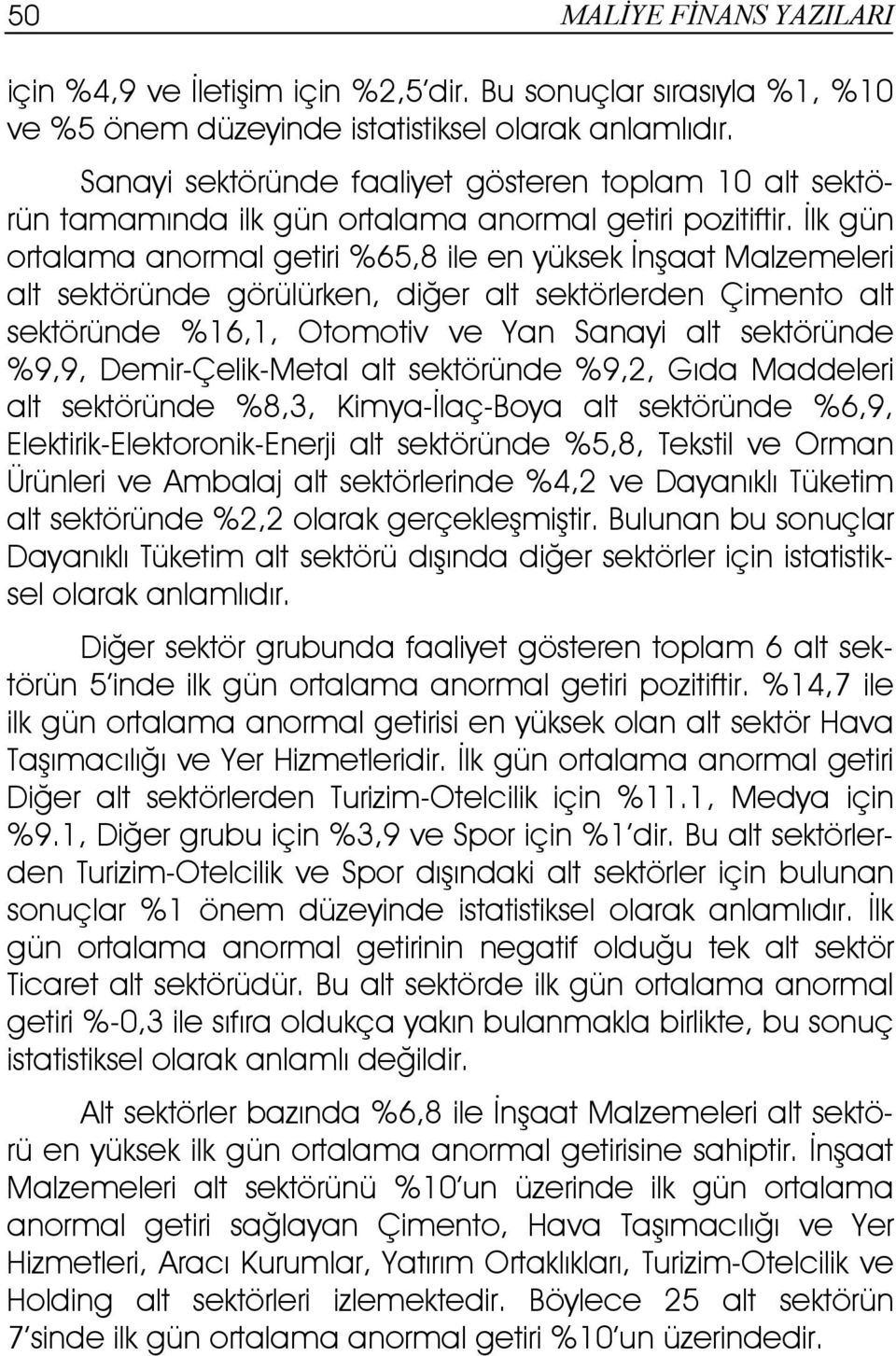 Đlk gün ortalama anormal getiri %65,8 ile en yüksek Đnşaat Malzemeleri alt sektöründe görülürken, diğer alt sektörlerden Çimento alt sektöründe %16,1, Otomotiv ve Yan Sanayi alt sektöründe %9,9,