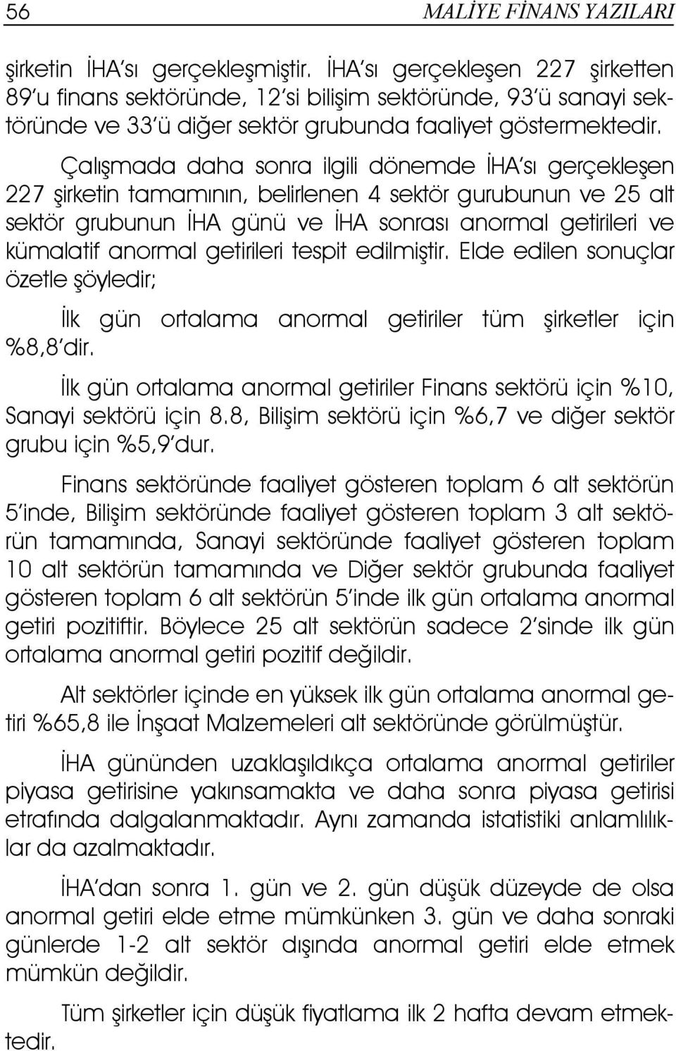 Çalışmada daha sonra ilgili dönemde ĐHA sı gerçekleşen 227 şirketin tamamının, belirlenen 4 sektör gurubunun ve 25 alt sektör grubunun ĐHA günü ve ĐHA sonrası anormal getirileri ve kümalatif anormal