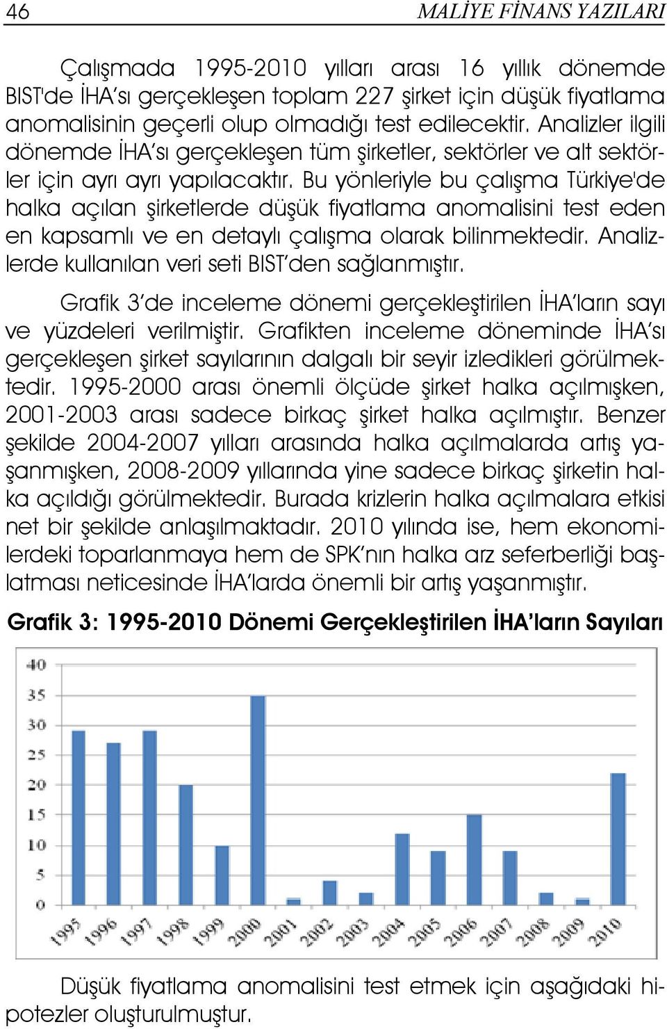 Bu yönleriyle bu çalışma Türkiye'de halka açılan şirketlerde düşük fiyatlama anomalisini test eden en kapsamlı ve en detaylı çalışma olarak bilinmektedir.