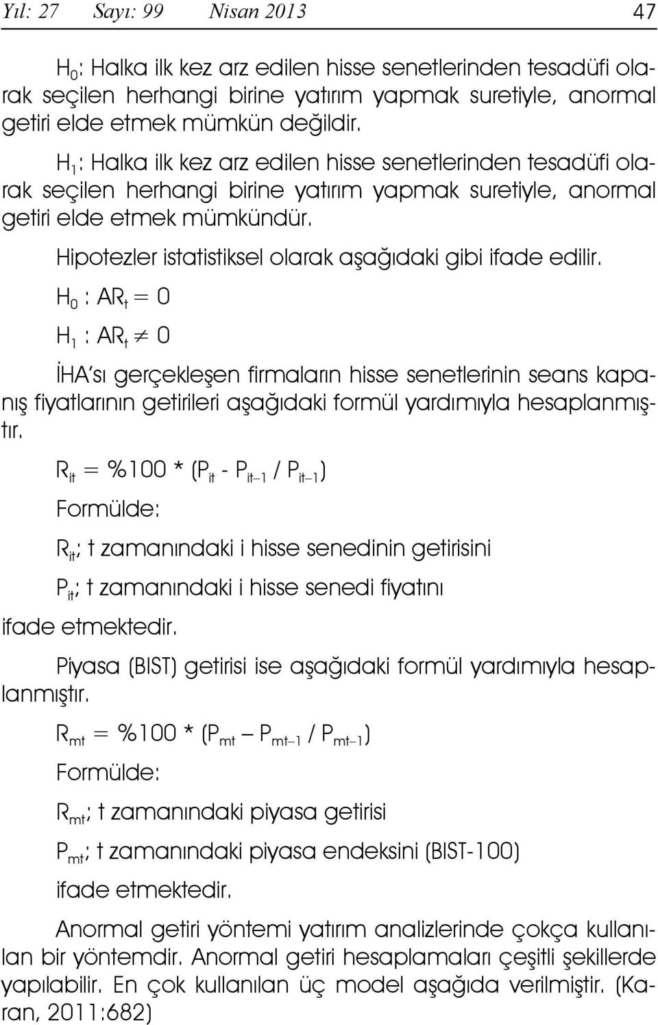 Hipotezler istatistiksel olarak aşağıdaki gibi ifade edilir.