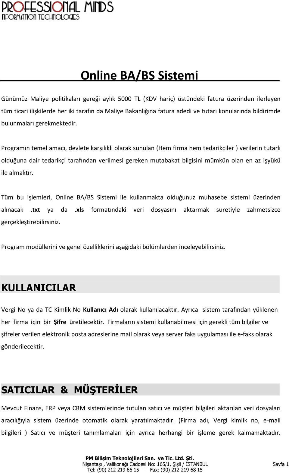 Programın temel amacı, devlete karşılıklı olarak sunulan (Hem firma hem tedarikçiler ) verilerin tutarlı olduğuna dair tedarikçi tarafından verilmesi gereken mutabakat bilgisini mümkün olan en az