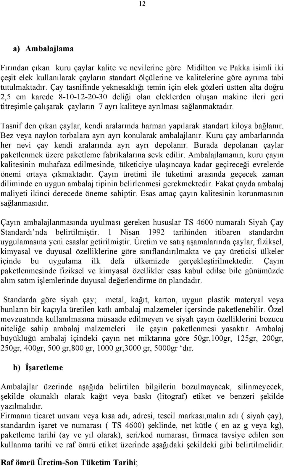 ayrılması sağlanmaktadır. Tasnif den çıkan çaylar, kendi aralarında harman yapılarak standart kiloya bağlanır. Bez veya naylon torbalara ayrı ayrı konularak ambalajlanır.