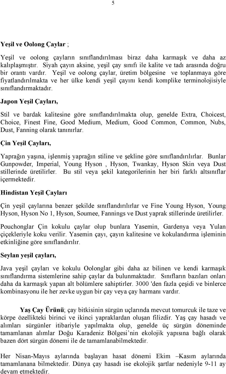 Yeşil ve oolong çaylar, üretim bölgesine ve toplanmaya göre fiyatlandırılmakta ve her ülke kendi yeşil çayını kendi komplike terminolojisiyle sınıflandırmaktadır.