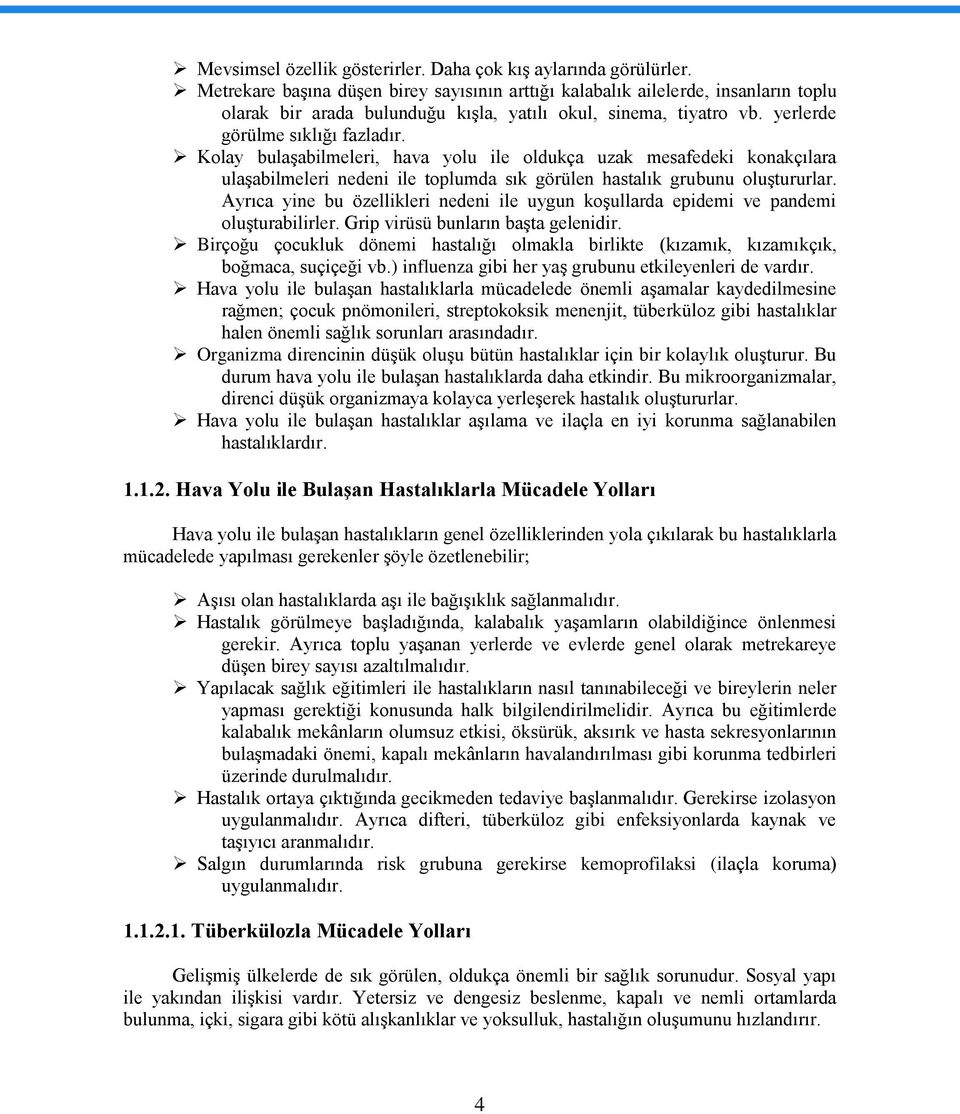 Kolay bulaşabilmeleri, hava yolu ile oldukça uzak mesafedeki konakçılara ulaşabilmeleri nedeni ile toplumda sık görülen hastalık grubunu oluştururlar.