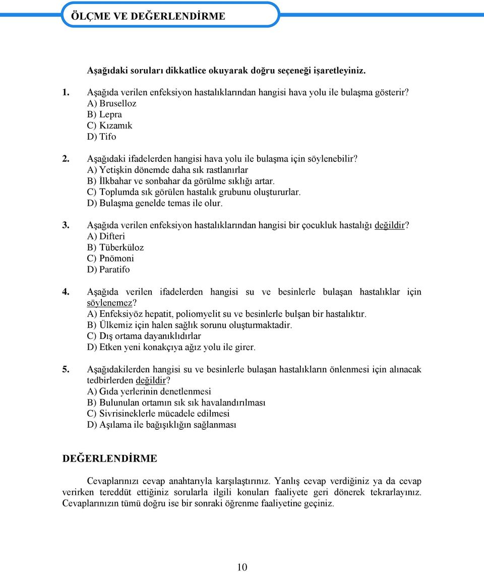 A) Yetişkin dönemde daha sık rastlanırlar B) İlkbahar ve sonbahar da görülme sıklığı artar. C) Toplumda sık görülen hastalık grubunu oluştururlar. D) Bulaşma genelde temas ile olur. 3.