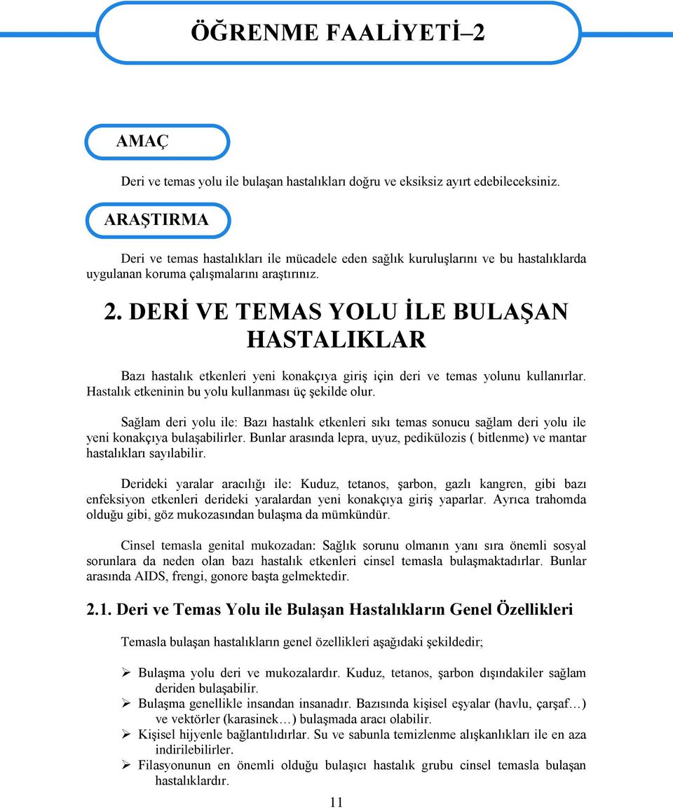 DERİ VE TEMAS YOLU İLE BULAŞAN HASTALIKLAR Bazı hastalık etkenleri yeni konakçıya giriş için deri ve temas yolunu kullanırlar. Hastalık etkeninin bu yolu kullanması üç şekilde olur.