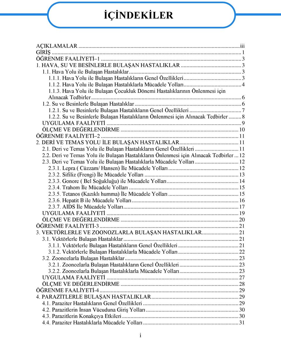 .. 6 1.2.1. Su ve Besinlerle Bulaşan Hastalıkların Genel Özellikleri... 7 1.2.2. Su ve Besinlerle Bulaşan Hastalıkların Önlenmesi için Alınacak Tedbirler... 8 UYGULAMA FAALİYETİ.