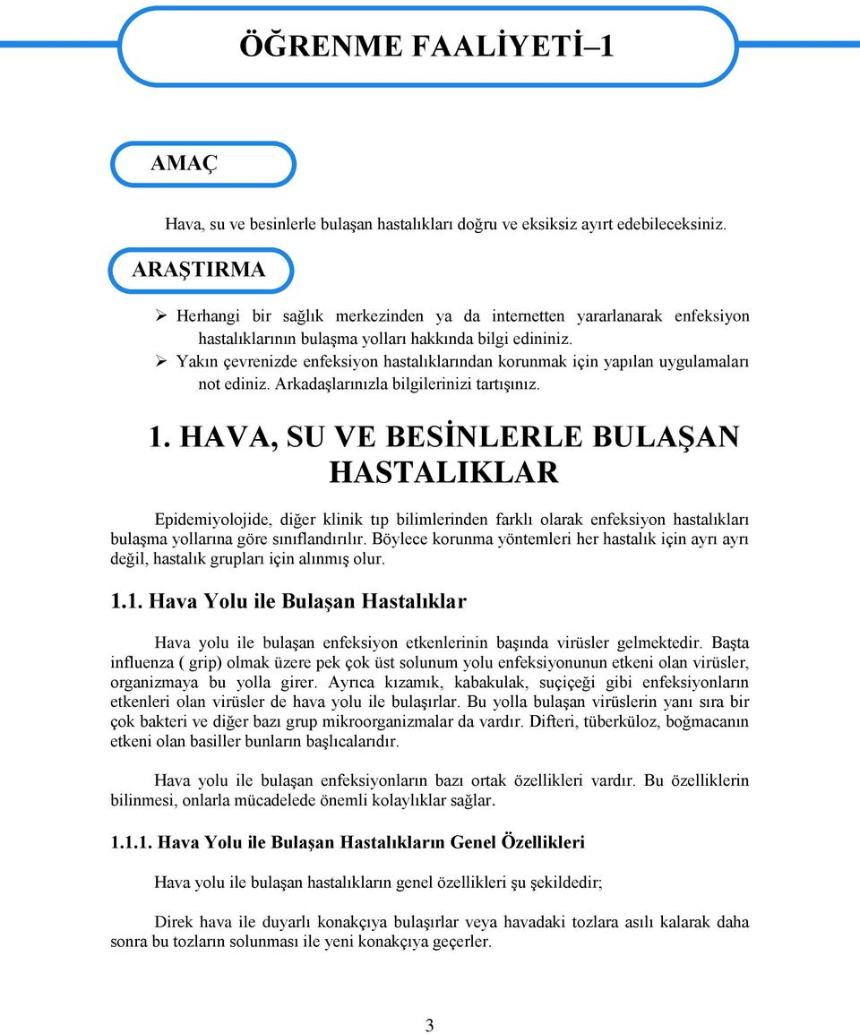 Yakın çevrenizde enfeksiyon hastalıklarından korunmak için yapılan uygulamaları not ediniz. Arkadaşlarınızla bilgilerinizi tartışınız. 1.