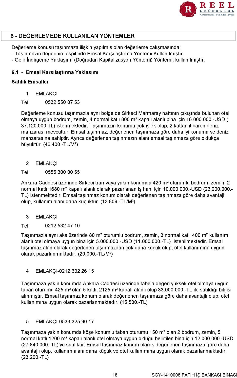 1 - Emsal Karşılaştırma Yaklaşımı Satılık Emsaller 1 Tel EMLAKÇI 0532 550 07 53 Değerleme konusu taşınmazla aynı bölge de Sirkeci Marmaray hattının çıkışında bulunan otel olmaya uygun bodrum, zemin,