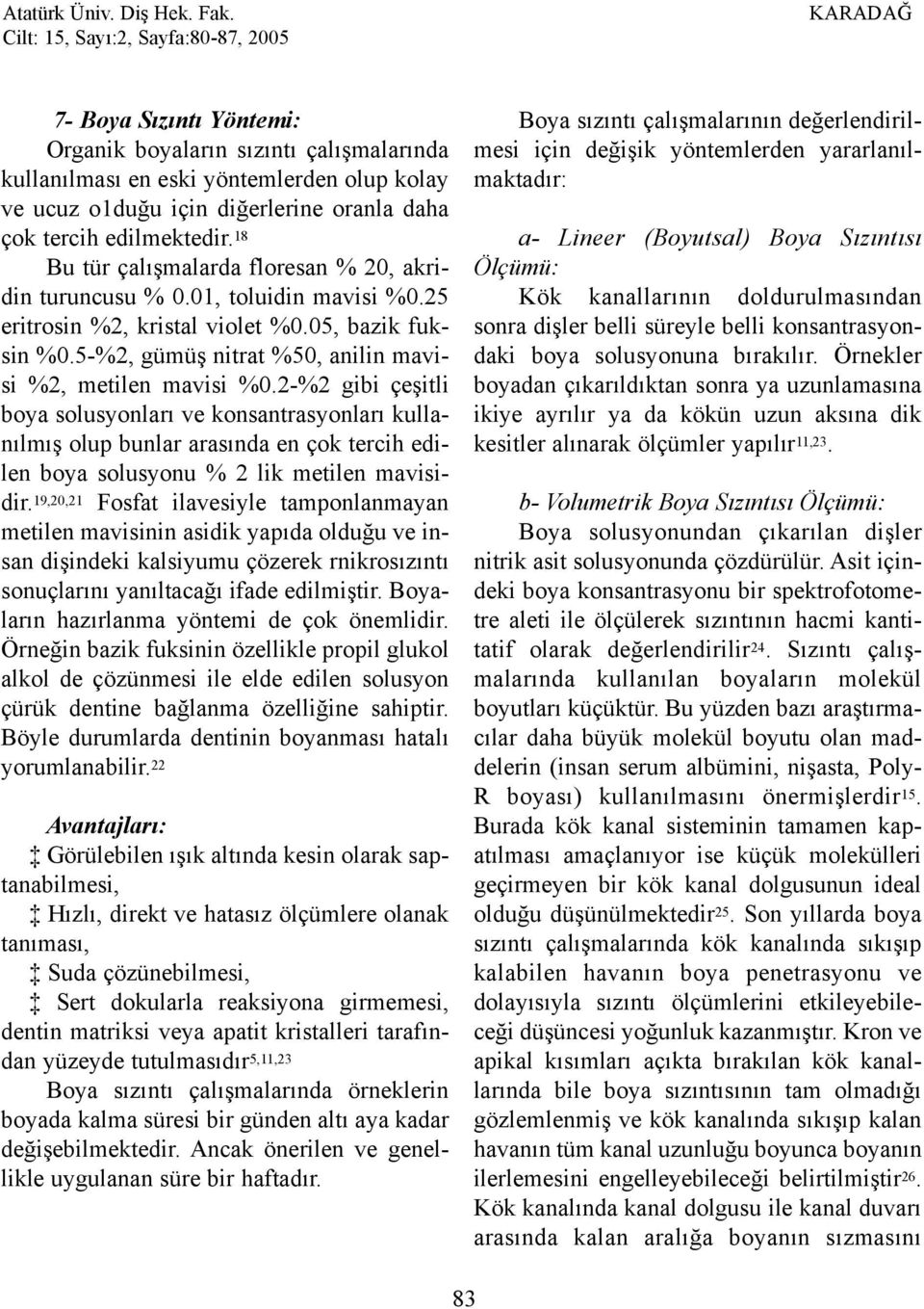 2-%2 gibi çeþitli boya solusyonlarý ve konsantrasyonlarý kullanýlmýþ olup bunlar arasýnda en çok tercih edilen boya solusyonu % 2 lik metilen mavisidir.