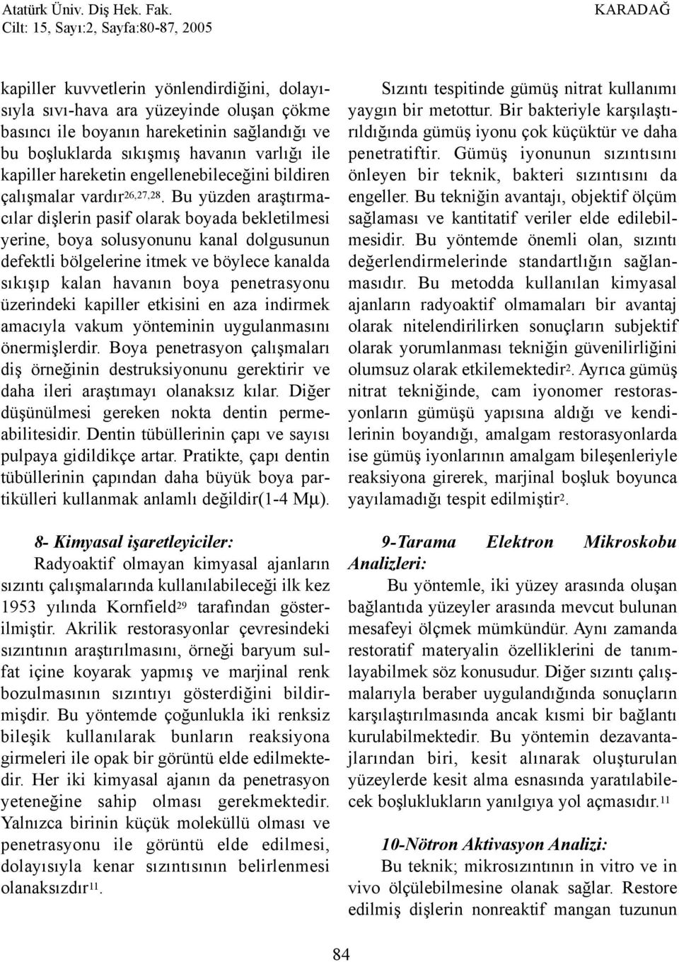 Bu yüzden araþtýrmacýlar diþlerin pasif olarak boyada bekletilmesi yerine, boya solusyonunu kanal dolgusunun defektli bölgelerine itmek ve böylece kanalda sýkýþýp kalan havanýn boya penetrasyonu