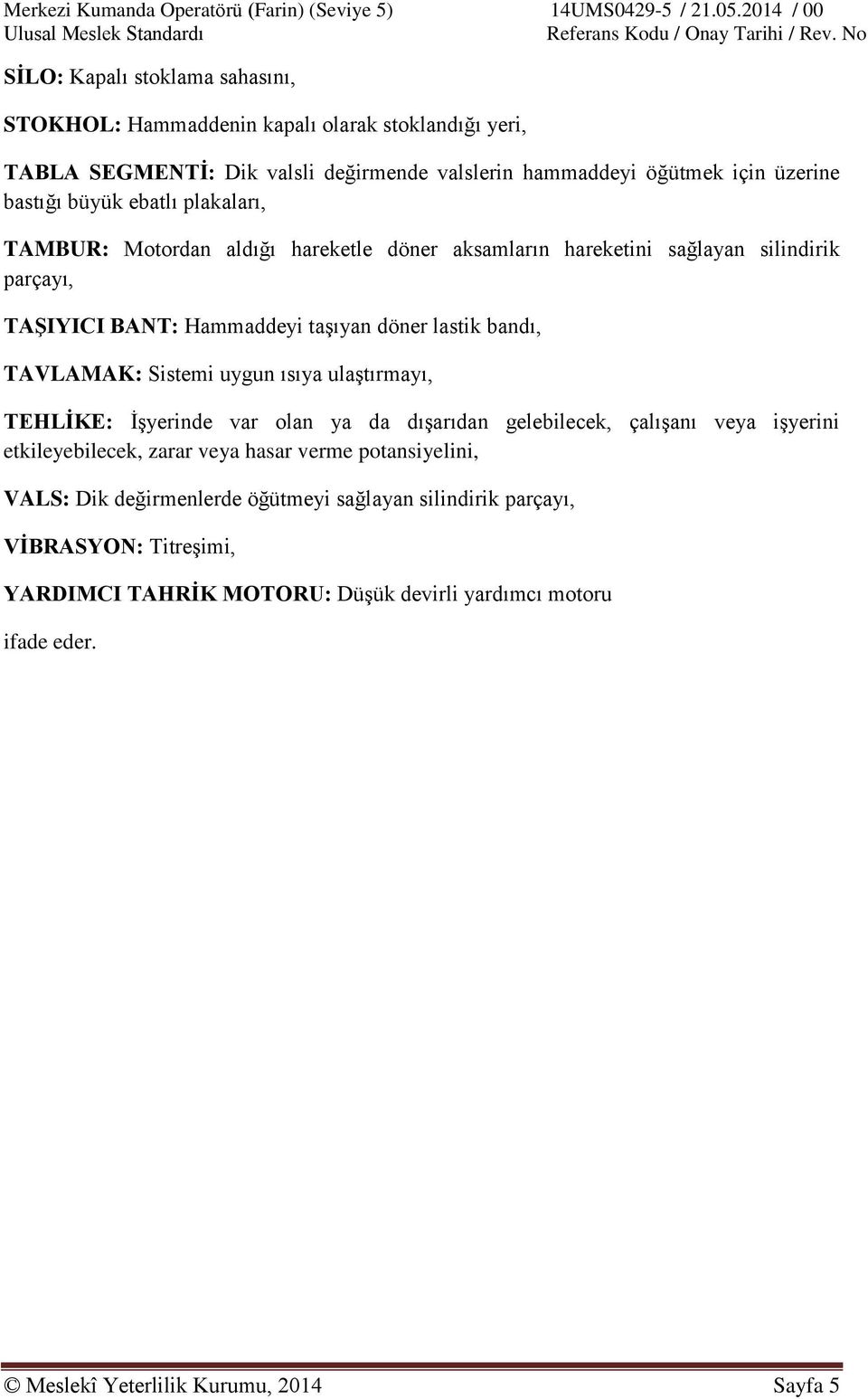 TAVLAMAK: Sistemi uygun ısıya ulaştırmayı, TEHLİKE: İşyerinde var olan ya da dışarıdan gelebilecek, çalışanı veya işyerini etkileyebilecek, zarar veya hasar verme potansiyelini,