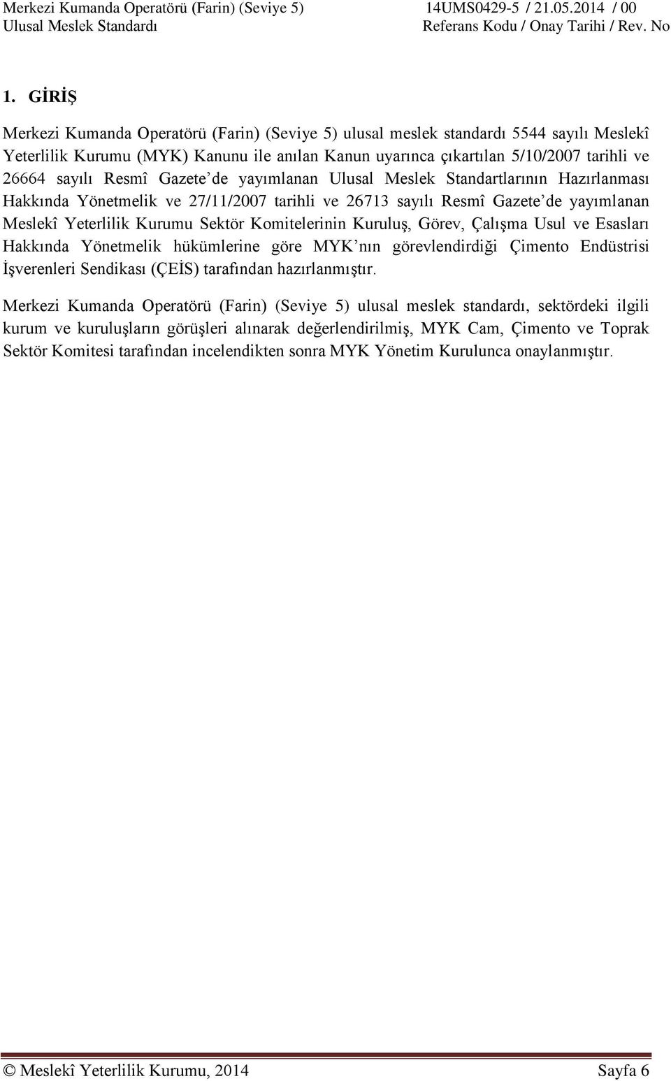 Komitelerinin Kuruluş, Görev, Çalışma Usul ve Esasları Hakkında Yönetmelik hükümlerine göre MYK nın görevlendirdiği Çimento Endüstrisi İşverenleri Sendikası (ÇEİS) tarafından hazırlanmıştır.