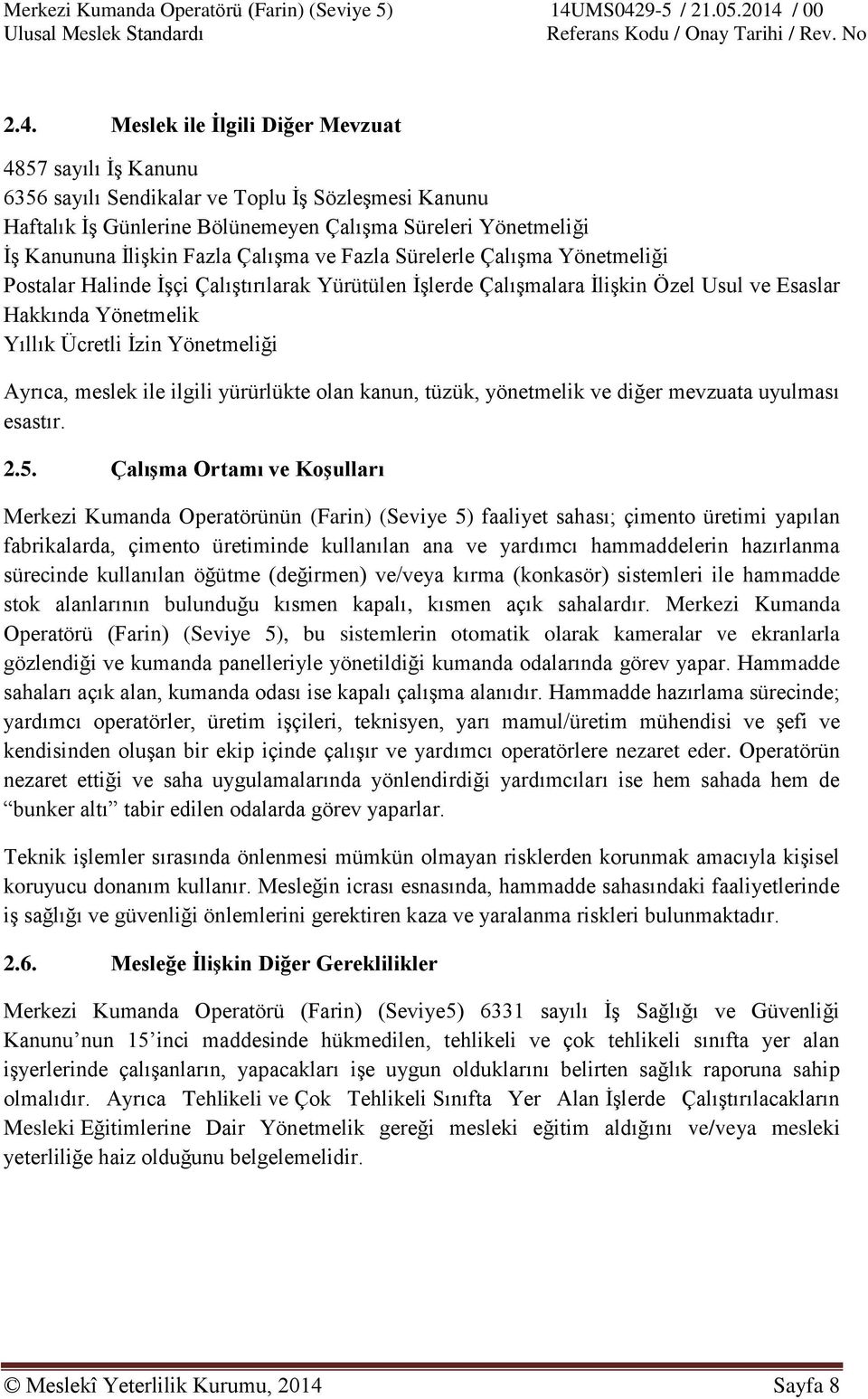 Yönetmeliği Ayrıca, meslek ile ilgili yürürlükte olan kanun, tüzük, yönetmelik ve diğer mevzuata uyulması esastır. 2.5.