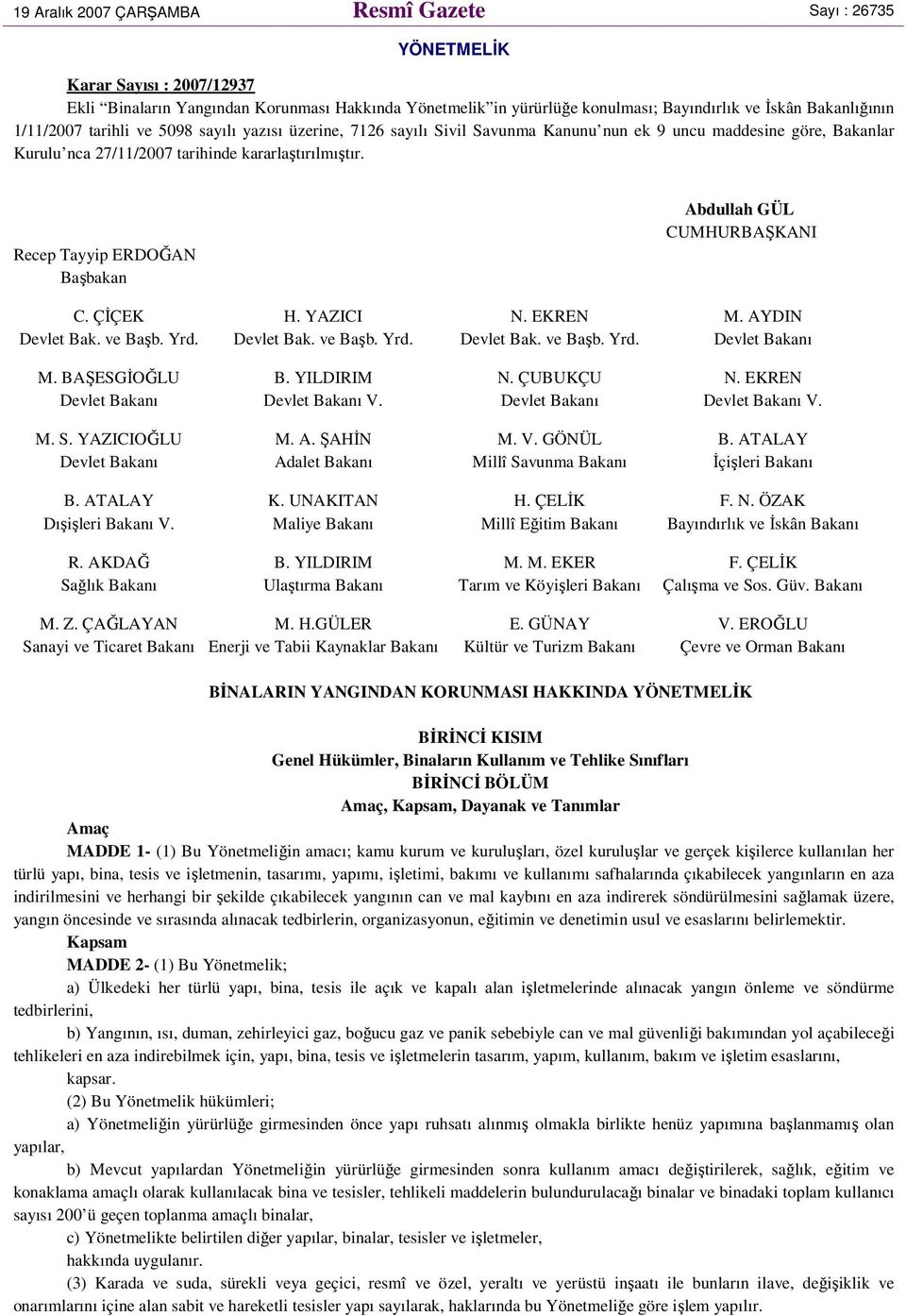 Recep Tayyip ERDOĞAN Başbakan Abdullah GÜL CUMHURBAŞKANI C. ÇİÇEK H. YAZICI N. EKREN M. AYDIN Devlet Bak. ve Başb. Yrd. Devlet Bak. ve Başb. Yrd. Devlet Bak. ve Başb. Yrd. Devlet Bakanı M.