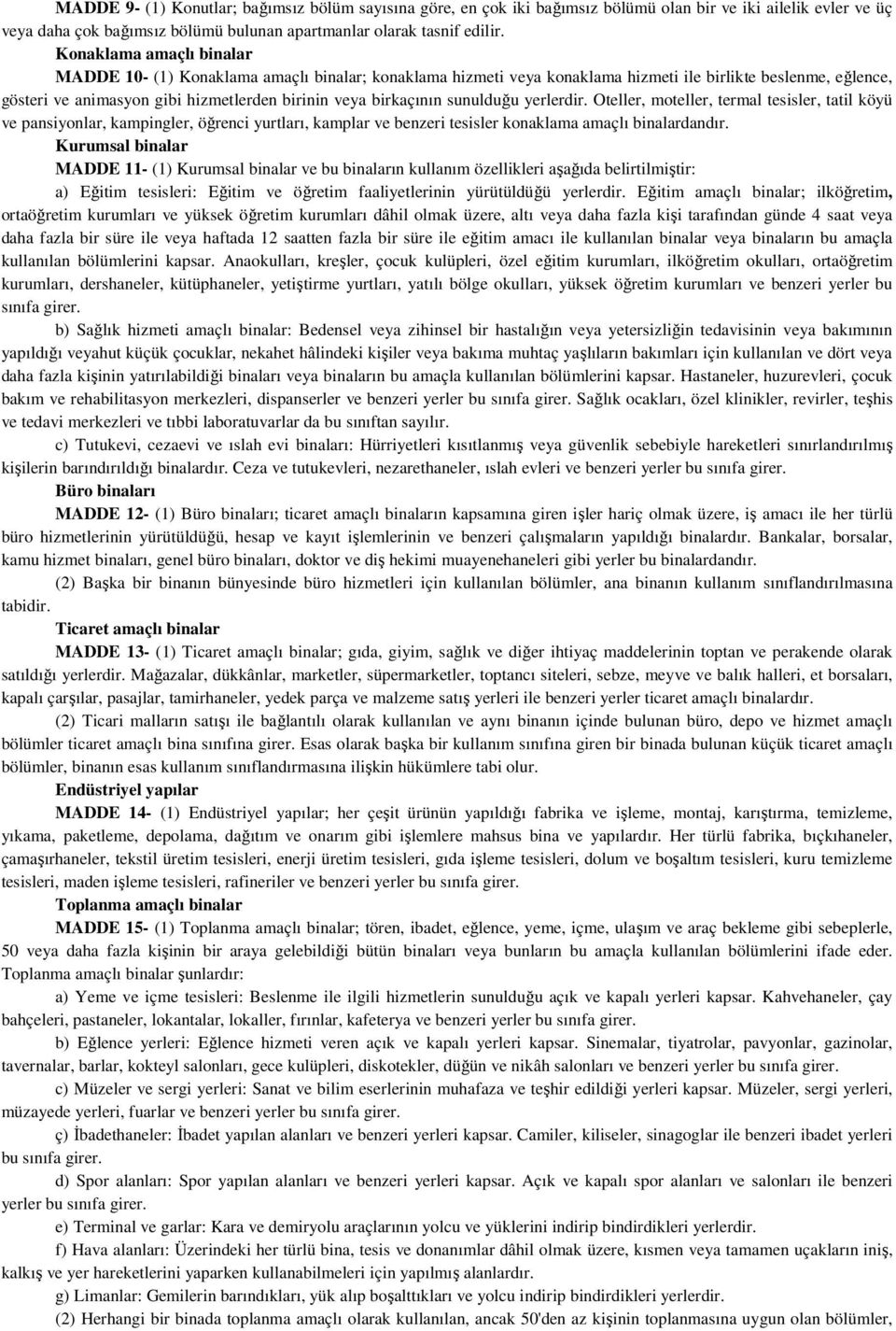 birkaçının sunulduğu yerlerdir. Oteller, moteller, termal tesisler, tatil köyü ve pansiyonlar, kampingler, öğrenci yurtları, kamplar ve benzeri tesisler konaklama amaçlı binalardandır.