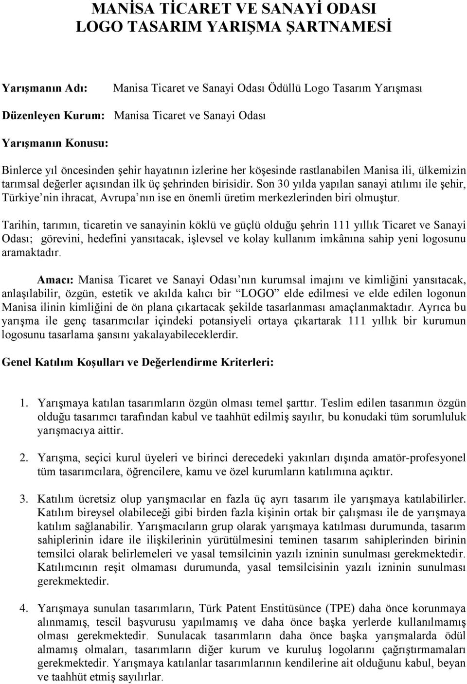 Son 30 yılda yapılan sanayi atılımı ile şehir, Türkiye nin ihracat, Avrupa nın ise en önemli üretim merkezlerinden biri olmuştur.