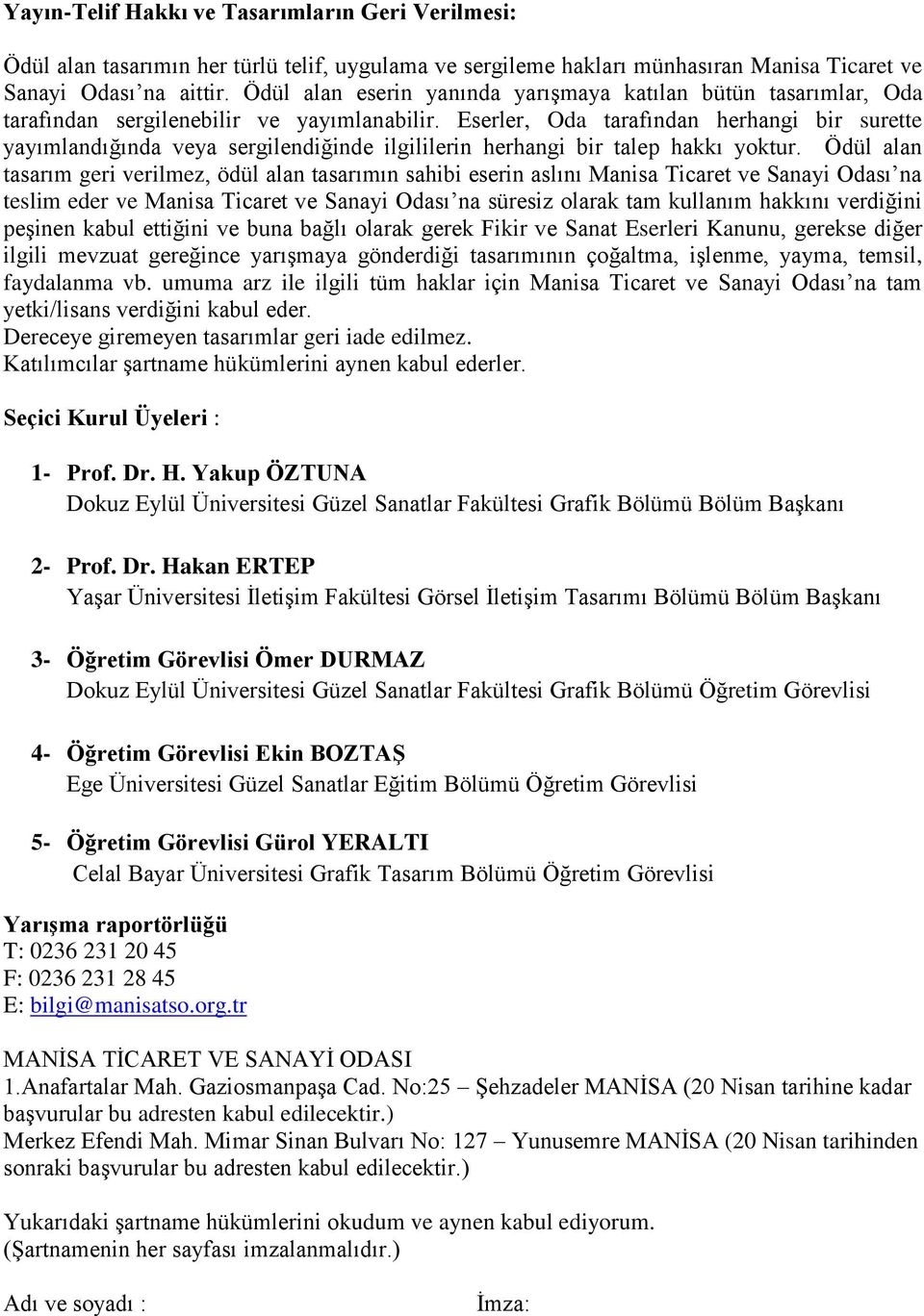 Eserler, Oda tarafından herhangi bir surette yayımlandığında veya sergilendiğinde ilgililerin herhangi bir talep hakkı yoktur.