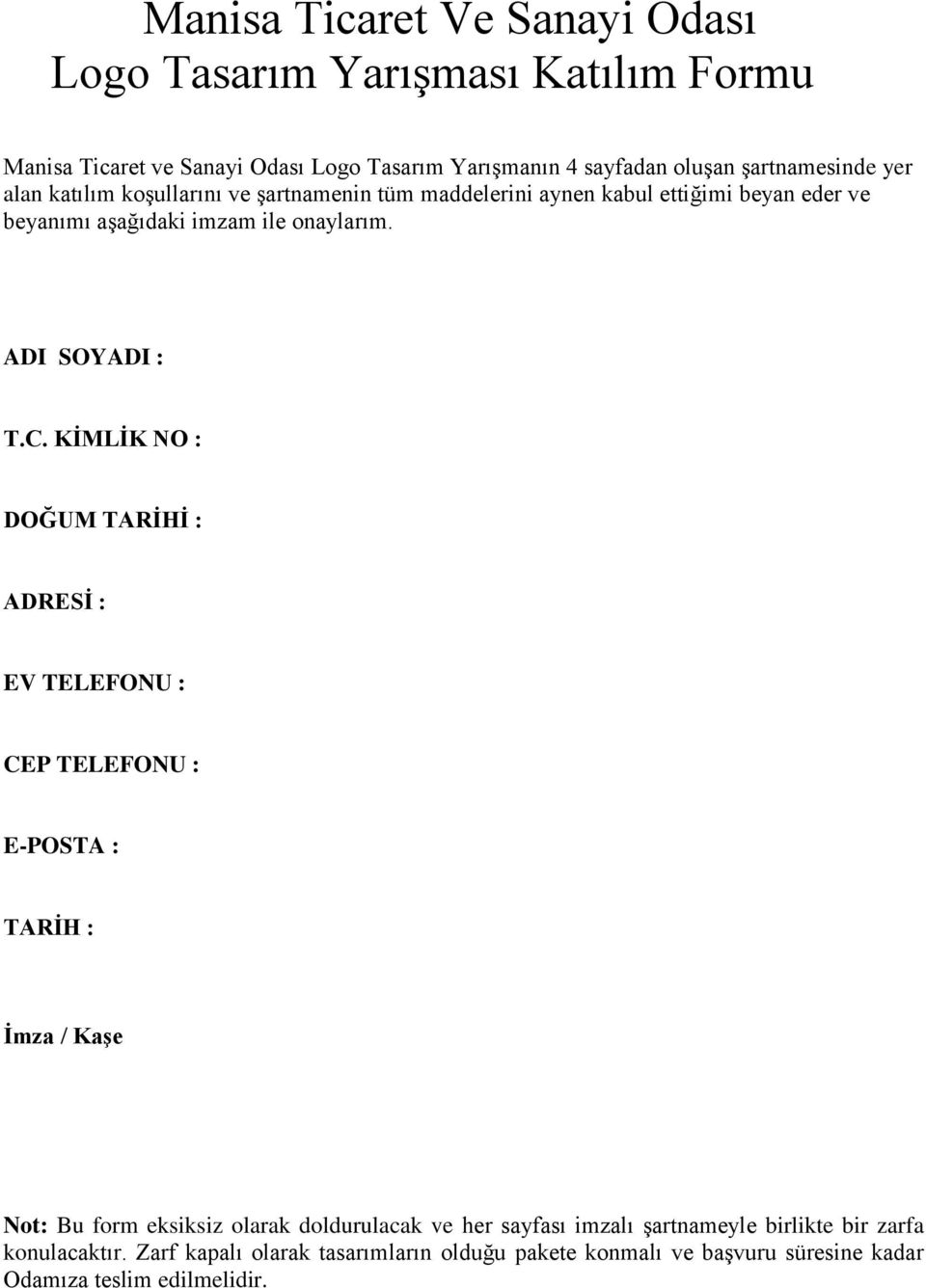 KİMLİK NO : DOĞUM TARİHİ : ADRESİ : EV TELEFONU : CEP TELEFONU : E-POSTA : TARİH : İmza / Kaşe Not: Bu form eksiksiz olarak doldurulacak ve her sayfası