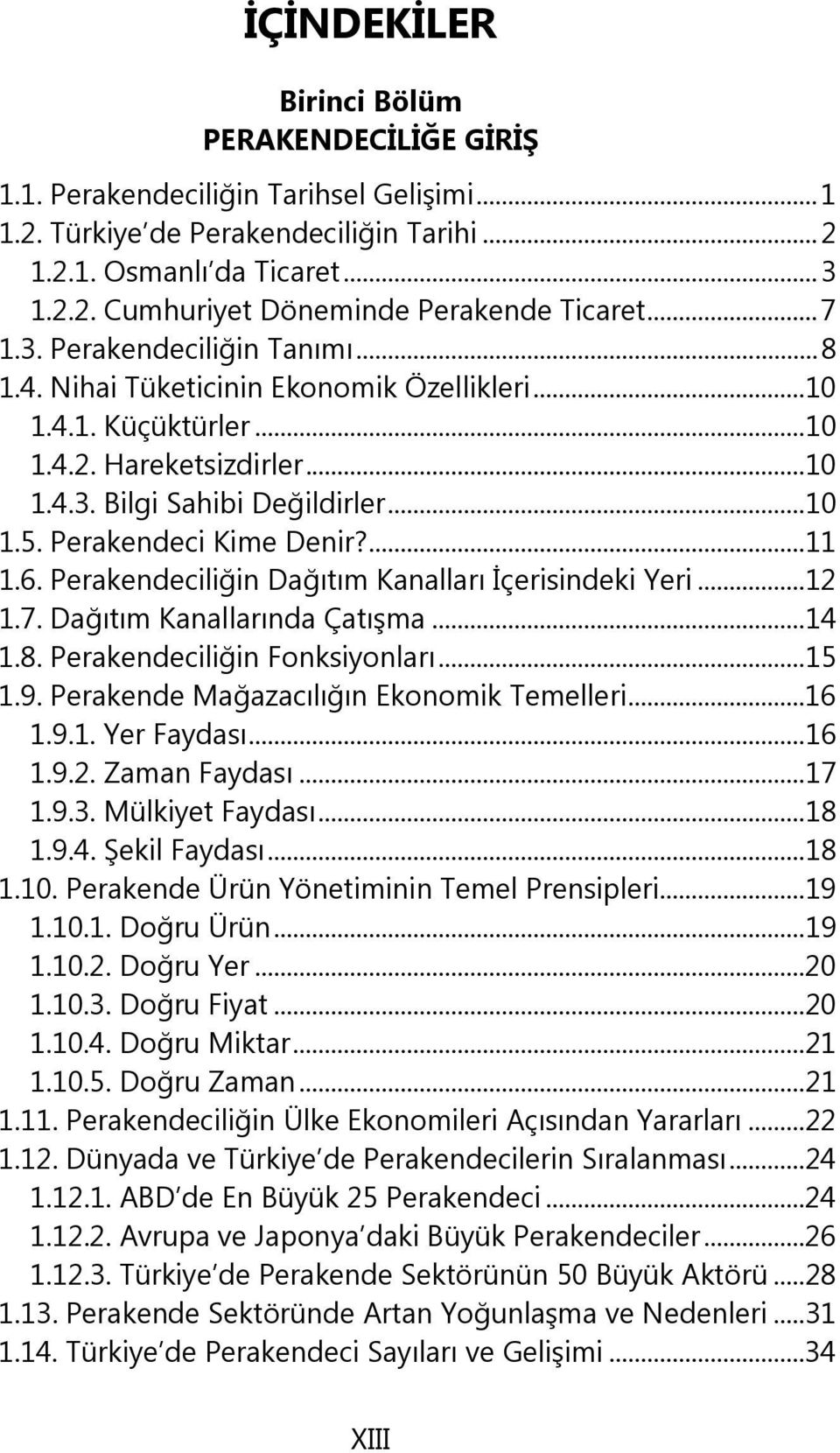 Perakendeci Kime Denir?...11 1.6. Perakendeciliğin Dağıtım Kanalları İçerisindeki Yeri...12 1.7. Dağıtım Kanallarında Çatışma...14 1.8. Perakendeciliğin Fonksiyonları...15 1.9.