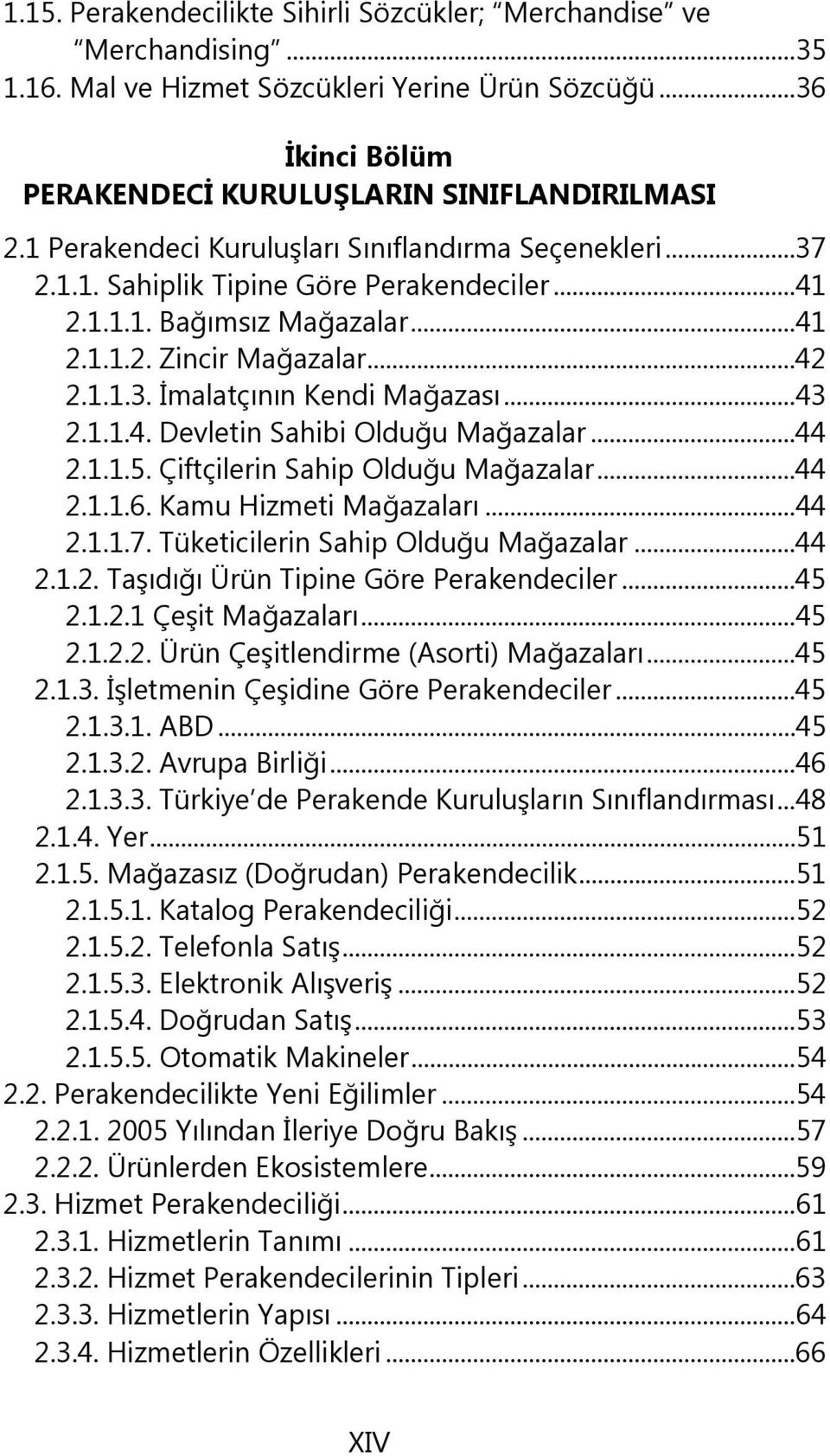 ..43 2.1.1.4. Devletin Sahibi Olduğu Mağazalar...44 2.1.1.5. Çiftçilerin Sahip Olduğu Mağazalar...44 2.1.1.6. Kamu Hizmeti Mağazaları...44 2.1.1.7. Tüketicilerin Sahip Olduğu Mağazalar...44 2.1.2. Taşıdığı Ürün Tipine Göre Perakendeciler.