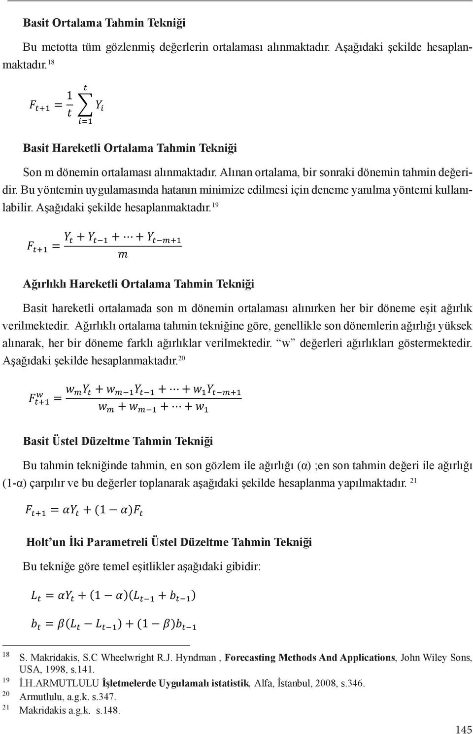 Bu yöntemin uygulamasında hatanın minimize edilmesi için deneme yanılma yöntemi kullanılabilir. Aşağıdaki şekilde hesaplanmaktadır.