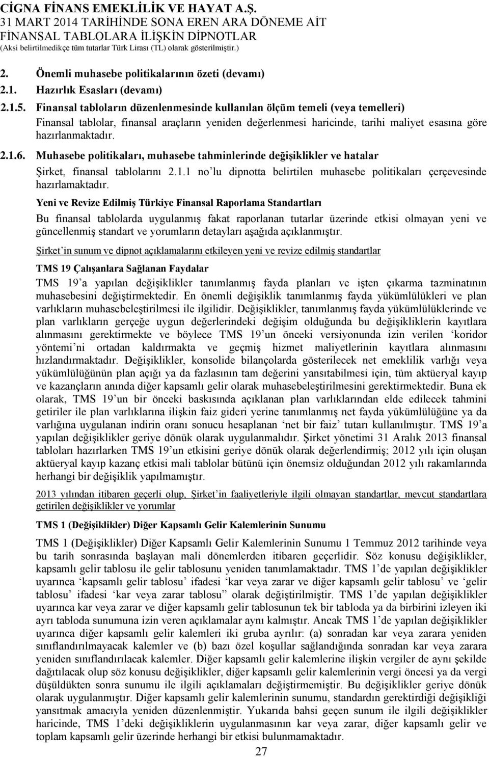 Muhasebe politikaları, muhasebe tahminlerinde değişiklikler ve hatalar Şirket, finansal tablolarını 2.1.1 no lu dipnotta belirtilen muhasebe politikaları çerçevesinde hazırlamaktadır.