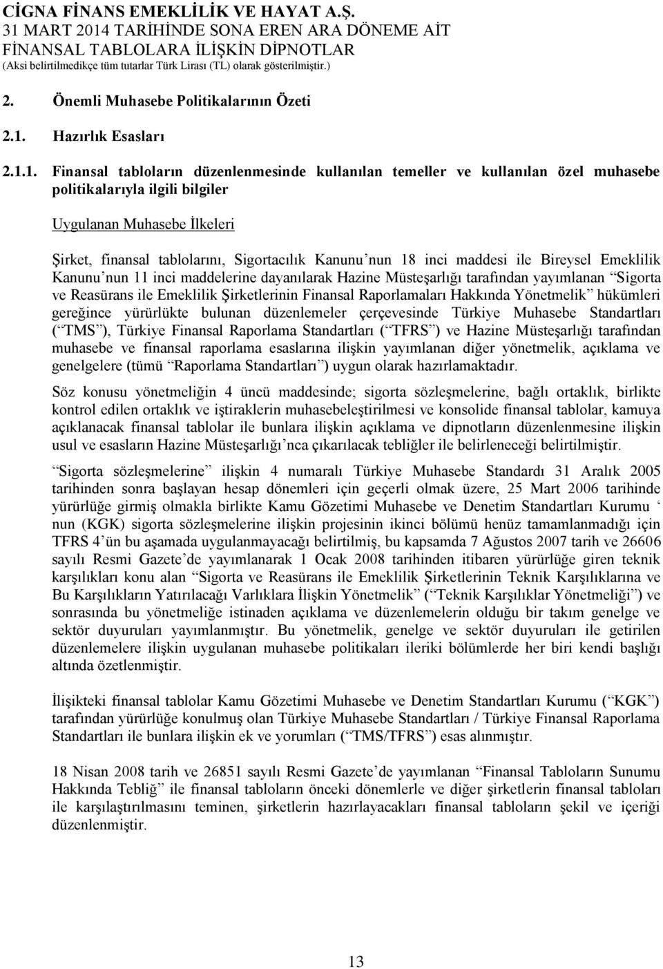 Hazine Müsteşarlığı tarafından yayımlanan Sigorta ve Reasürans ile Emeklilik Şirketlerinin Finansal Raporlamaları Hakkında Yönetmelik hükümleri gereğince yürürlükte bulunan düzenlemeler çerçevesinde