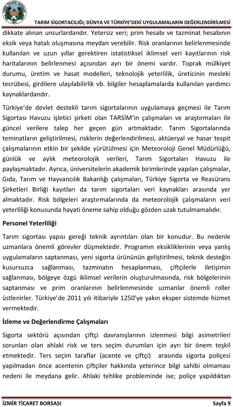 Toprak mülkiyet durumu, üretim ve hasat modelleri, teknolojik yeterlilik, üreticinin mesleki tecrübesi, girdilere ulaşılabilirlik vb. bilgiler hesaplamalarda kullanılan yardımcı kaynaklardandır.