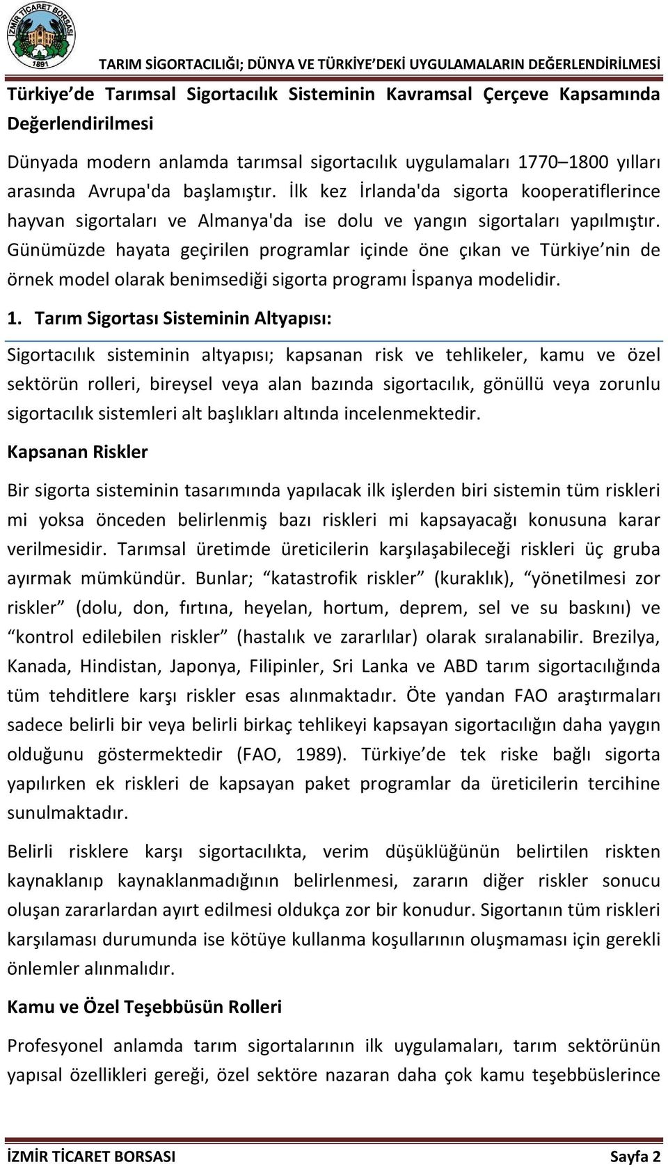 Günümüzde hayata geçirilen programlar içinde öne çıkan ve Türkiye nin de örnek model olarak benimsediği sigorta programı İspanya modelidir. 1.