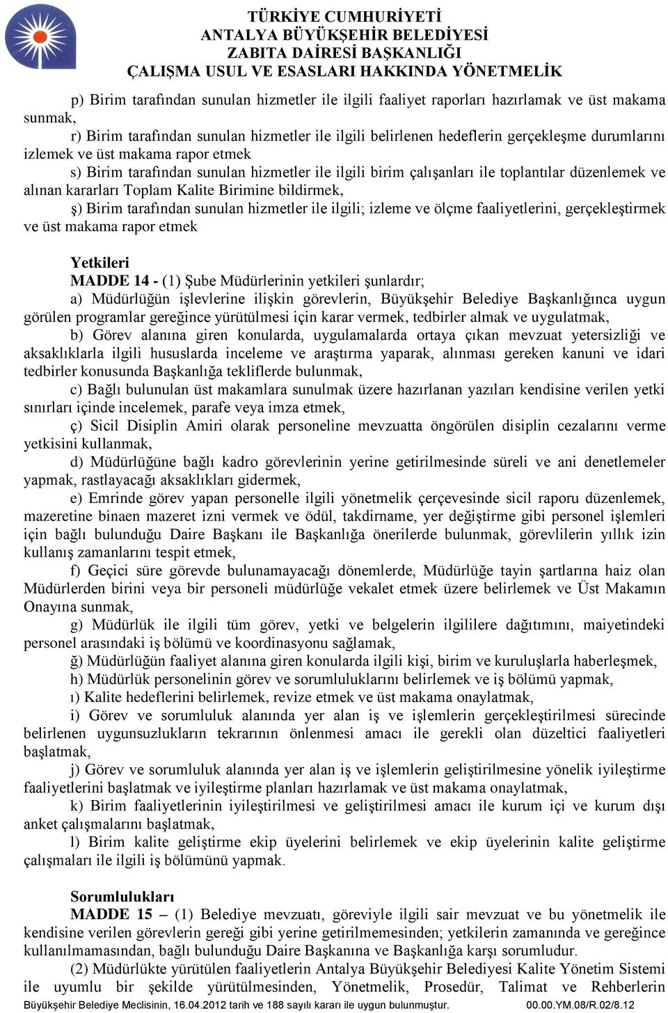 tarafından sunulan hizmetler ile ilgili; izleme ve ölçme faaliyetlerini, gerçekleştirmek ve üst makama rapor etmek Yetkileri MADDE 14 - (1) Şube Müdürlerinin yetkileri şunlardır; a) Müdürlüğün