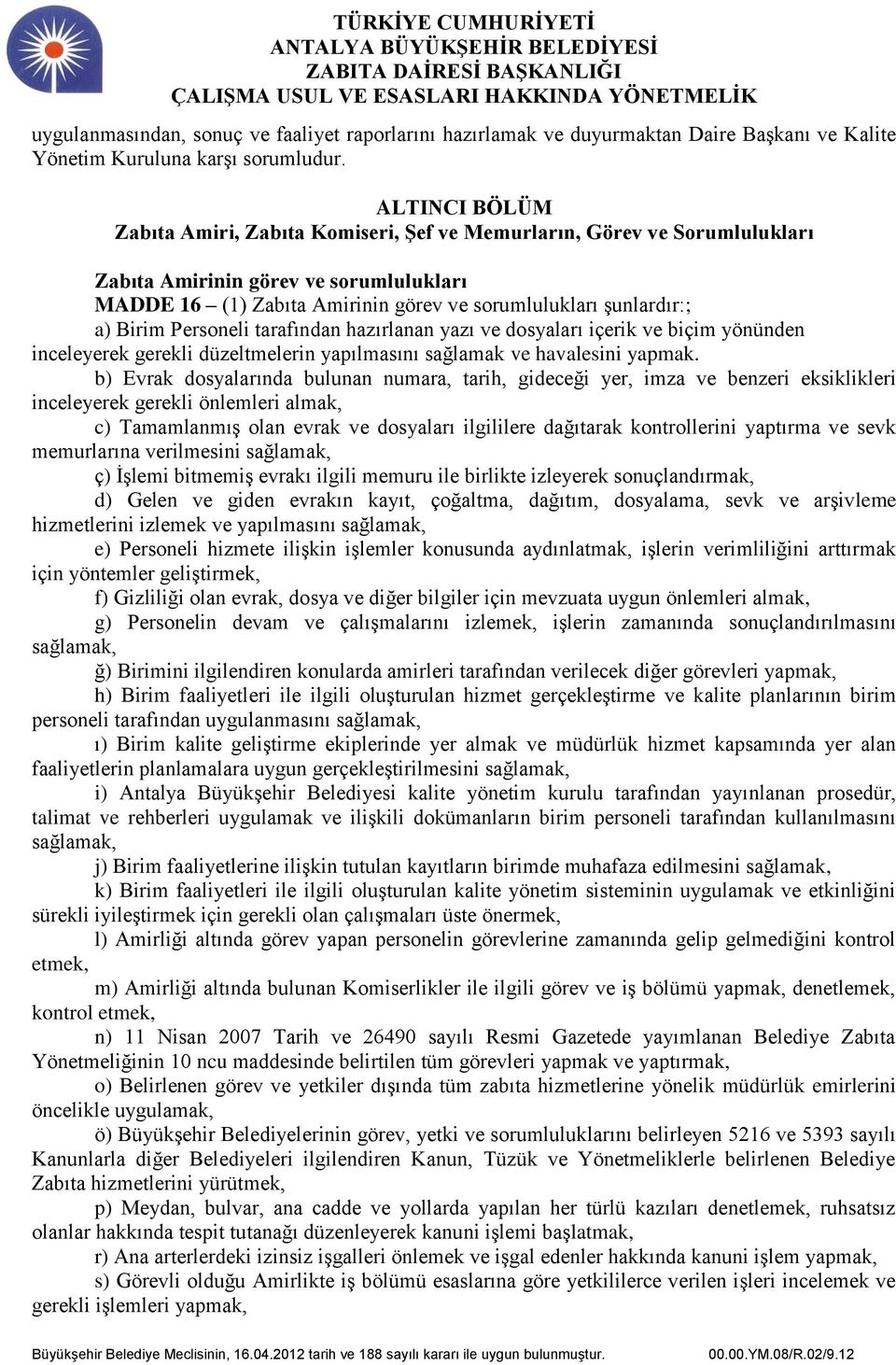 Birim Personeli tarafından hazırlanan yazı ve dosyaları içerik ve biçim yönünden inceleyerek gerekli düzeltmelerin yapılmasını sağlamak ve havalesini yapmak.