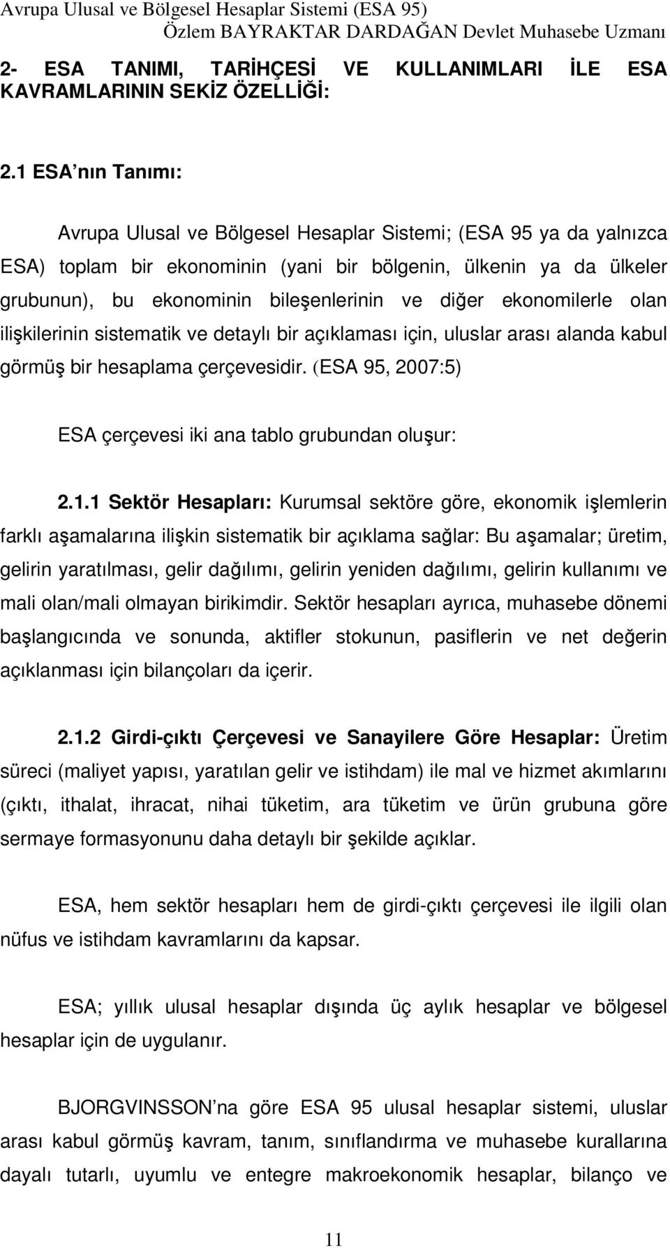 diğer ekonomilerle olan ilişkilerinin sistematik ve detaylı bir açıklaması için, uluslar arası alanda kabul görmüş bir hesaplama çerçevesidir.