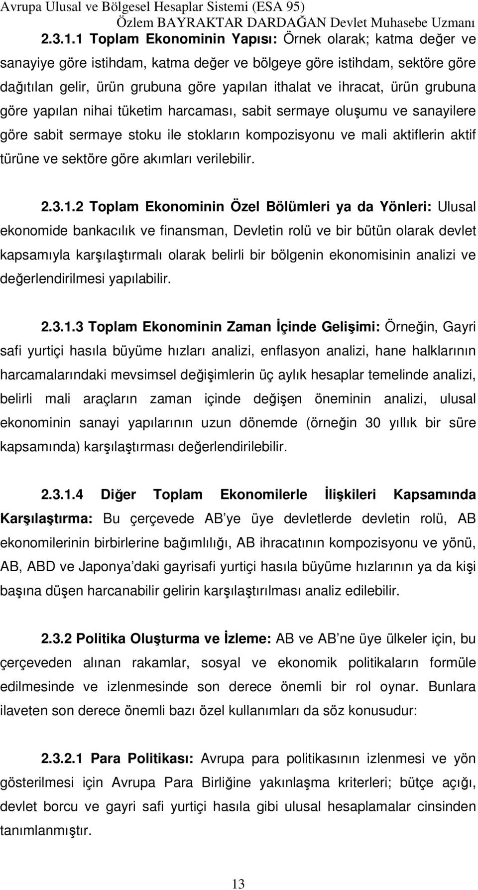 grubuna göre yapılan nihai tüketim harcaması, sabit sermaye oluşumu ve sanayilere göre sabit sermaye stoku ile stokların kompozisyonu ve mali aktiflerin aktif türüne ve sektöre göre akımları