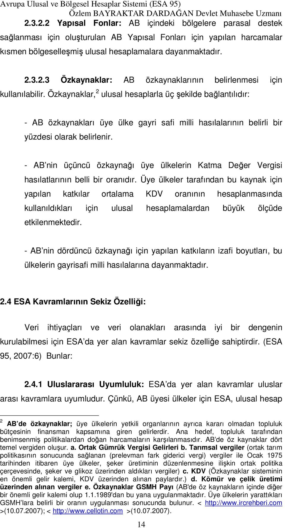 - AB nin üçüncü özkaynağı üye ülkelerin Katma Değer Vergisi hasılatlarının belli bir oranıdır.