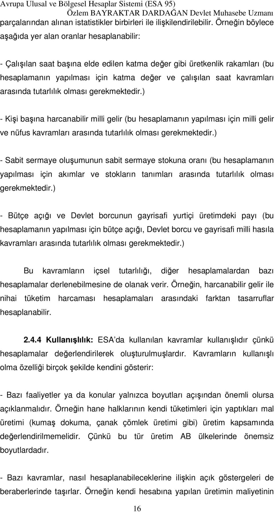 kavramları arasında tutarlılık olması gerekmektedir.) - Kişi başına harcanabilir milli gelir (bu hesaplamanın yapılması için milli gelir ve nüfus kavramları arasında tutarlılık olması gerekmektedir.