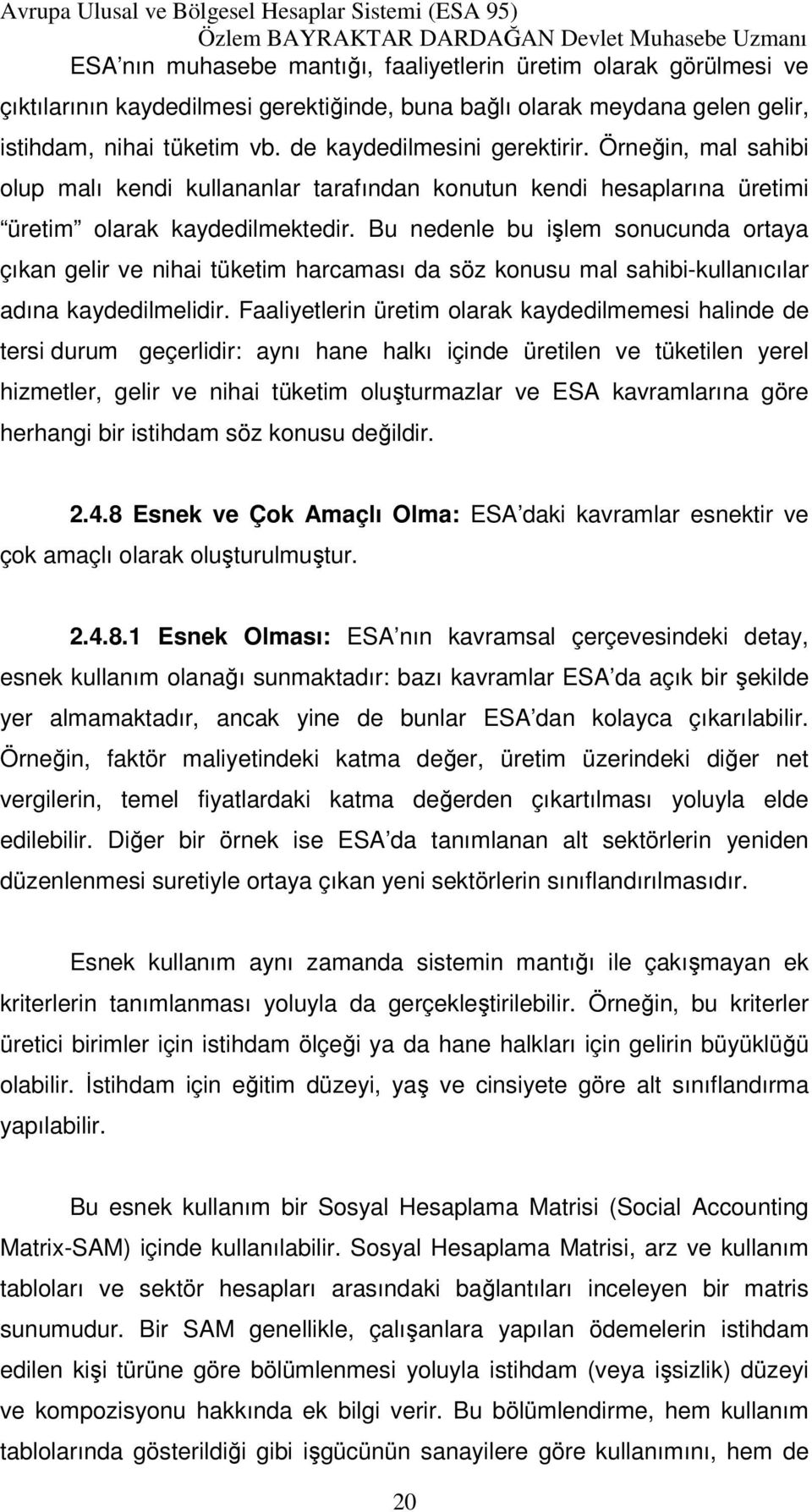 Bu nedenle bu işlem sonucunda ortaya çıkan gelir ve nihai tüketim harcaması da söz konusu mal sahibi-kullanıcılar adına kaydedilmelidir.