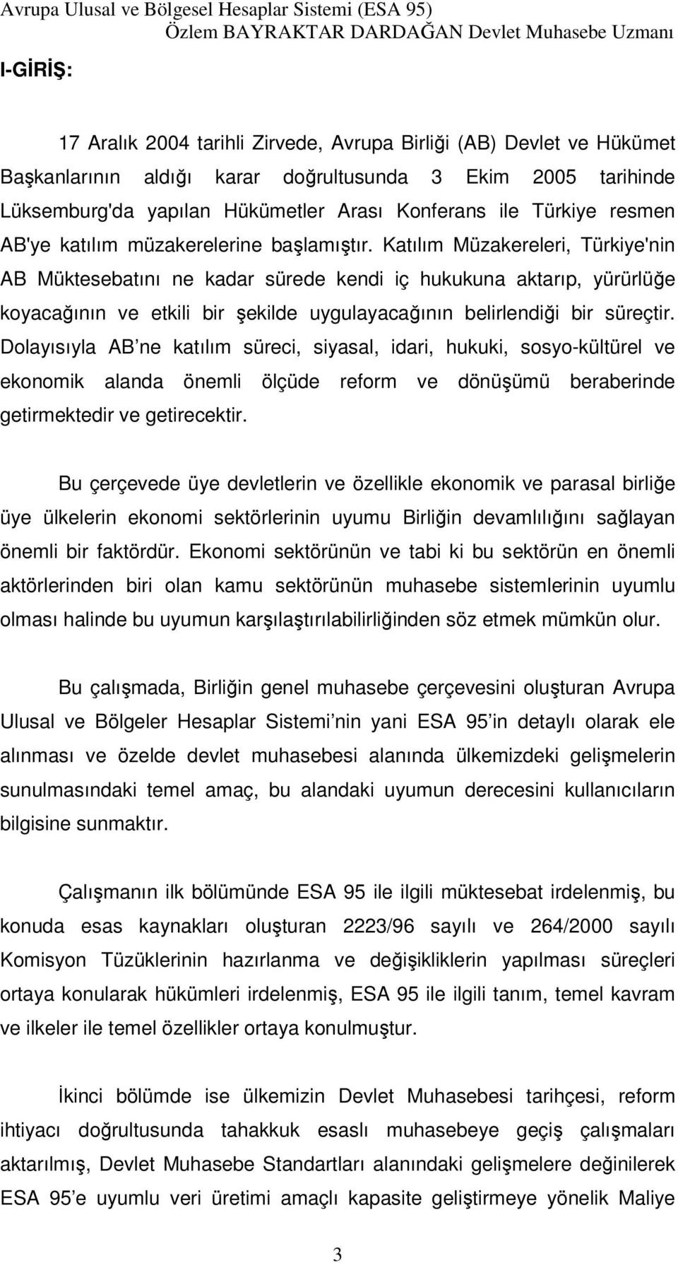 Katılım Müzakereleri, Türkiye'nin AB Müktesebatını ne kadar sürede kendi iç hukukuna aktarıp, yürürlüğe koyacağının ve etkili bir şekilde uygulayacağının belirlendiği bir süreçtir.