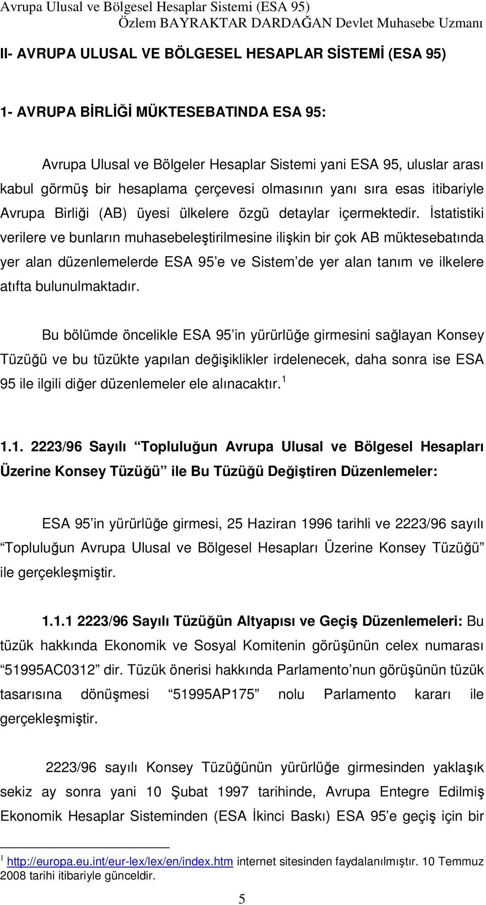 İstatistiki verilere ve bunların muhasebeleştirilmesine ilişkin bir çok AB müktesebatında yer alan düzenlemelerde ESA 95 e ve Sistem de yer alan tanım ve ilkelere atıfta bulunulmaktadır.