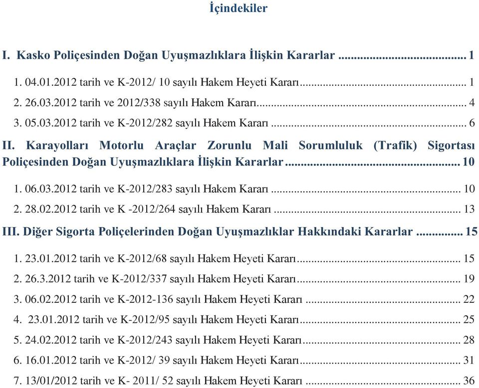 .. 19 3. 06.02.2012 tarih ve K-2012-136 sayılı Hakem Heyeti Kararı... 22 4. 23.01.2012 tarih ve K-2012/95 sayılı Hakem Heyeti Kararı... 25 5. 24.02.2012 tarih ve K-2012/243 sayılı Hakem Heyeti Kararı.