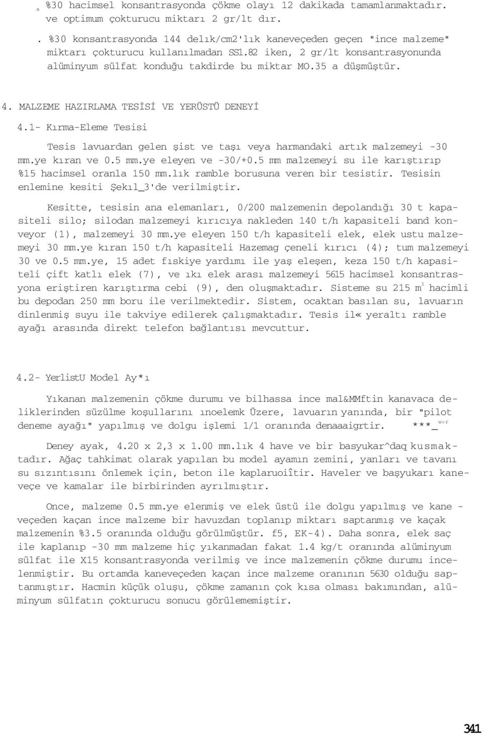 35 a düşmüştür. 4. MALZEME HAZIRLAMA TESİSİ VE YERÜSTÜ DENEYİ 4.1- Kırma-Eleme Tesisi Tesis lavuardan gelen şist ve taşı veya harmandaki artık malzemeyi -30 mm.ye kıran ve 0.5 mm.ye eleyen ve -30/+0.