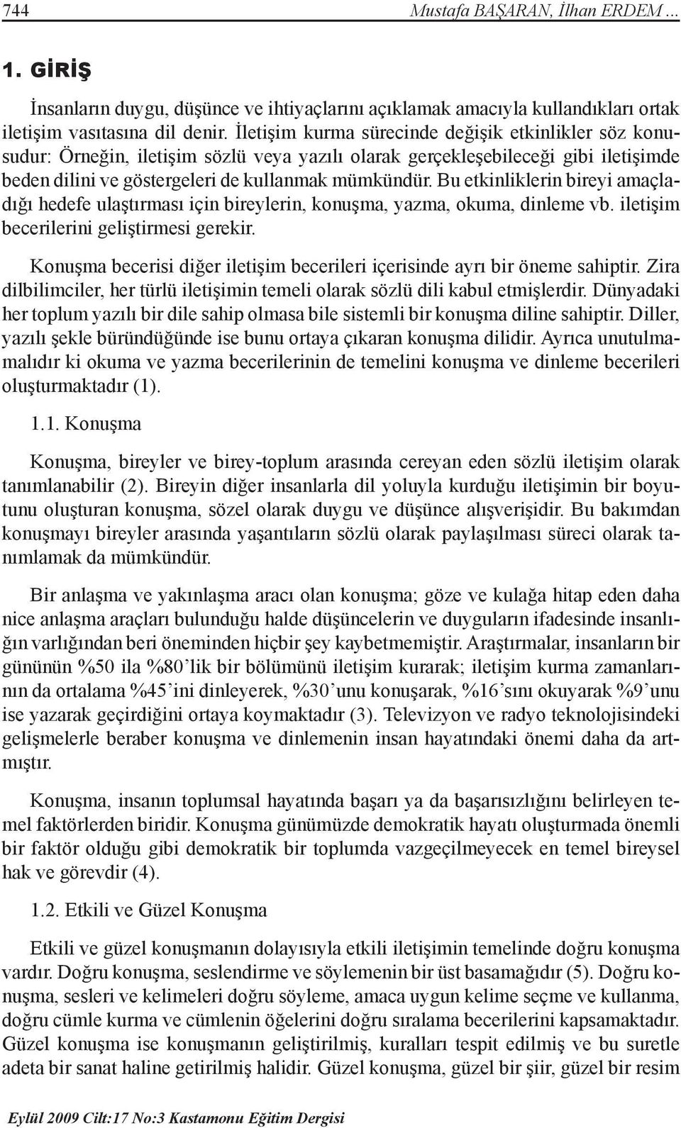 Bu etkinliklerin bireyi amaçladığı hedefe ulaştırması için bireylerin, konuşma, yazma, okuma, dinleme vb. iletişim becerilerini geliştirmesi gerekir.