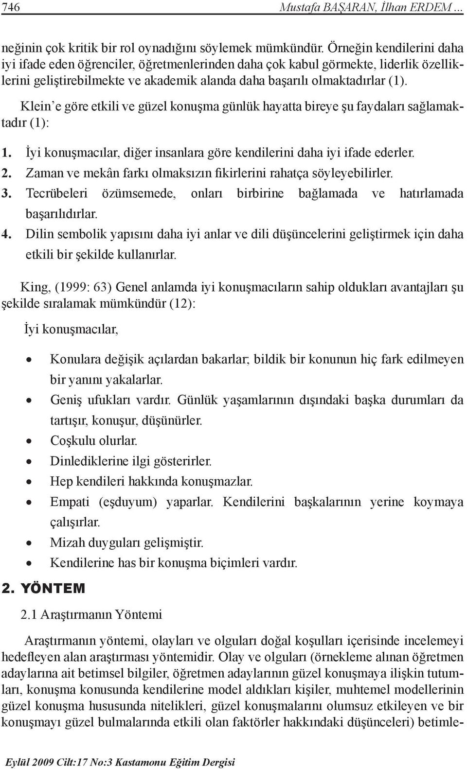 Klein e göre etkili ve güzel konuşma günlük hayatta bireye şu faydaları sağlamaktadır (1): 1. 2. 3. 4. İyi konuşmacılar, diğer insanlara göre kendilerini daha iyi ifade ederler.