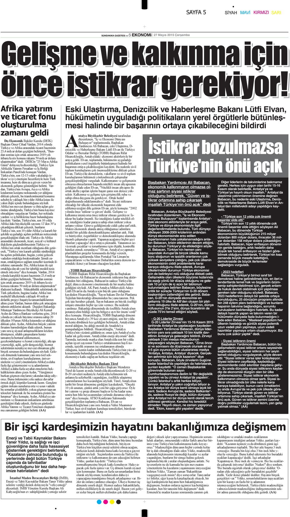 Türkiye'nin önü açık" dedi Babacan, Antalya Büyükşehir Belediyesi tarafından düzenlenen, "İş ve Ekonomi Dünyası Buluşuyor" toplantısında Antalya'- daki ekonomi aktörleriyle bir araya geldi, Türkiye