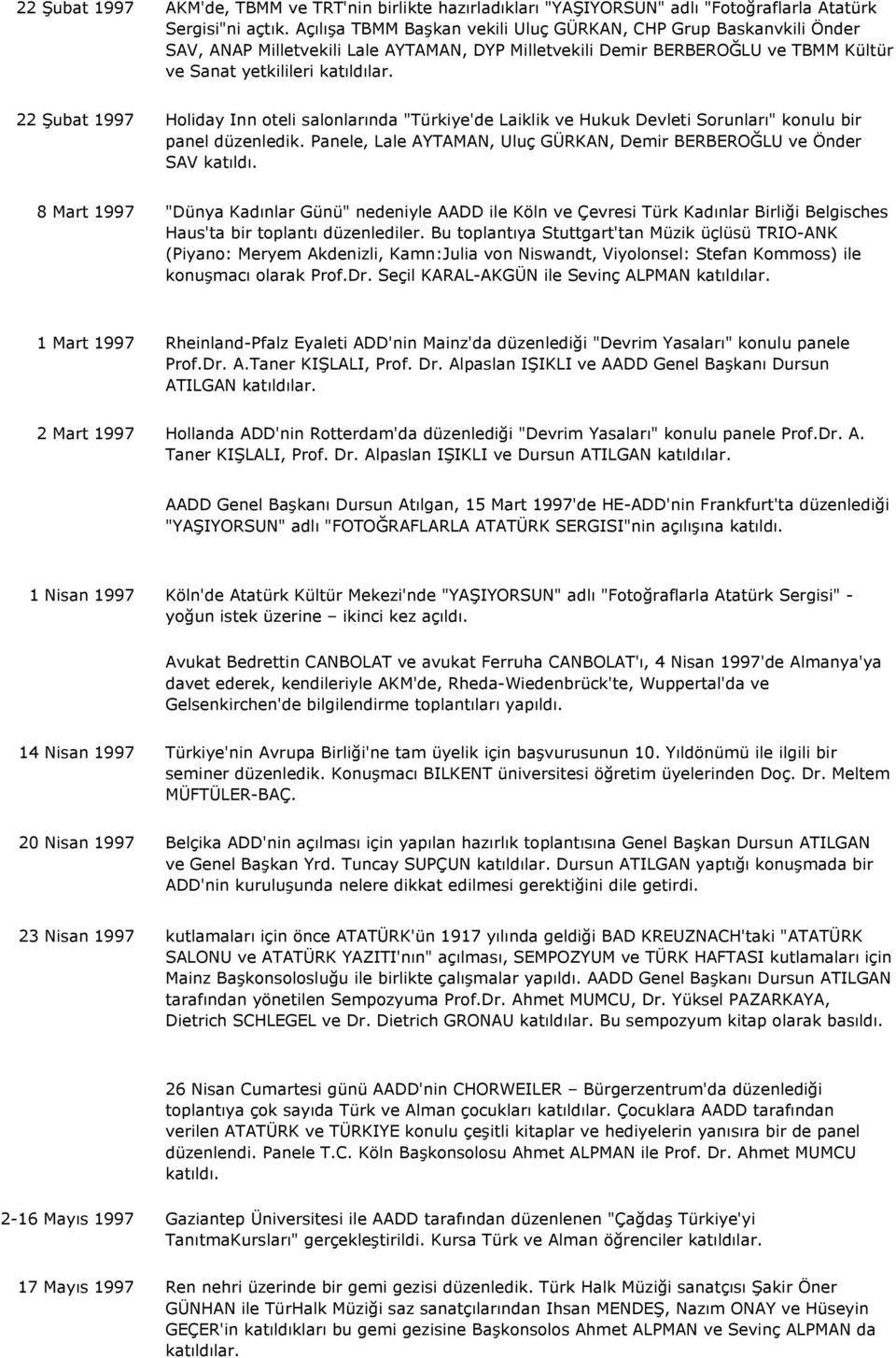 22 Şubat 1997 Holiday Inn oteli salonlarında "Türkiye'de Laiklik ve Hukuk Devleti Sorunları" konulu bir panel düzenledik. Panele, Lale AYTAMAN, Uluç GÜRKAN, Demir BERBEROĞLU ve Önder SAV katıldı.