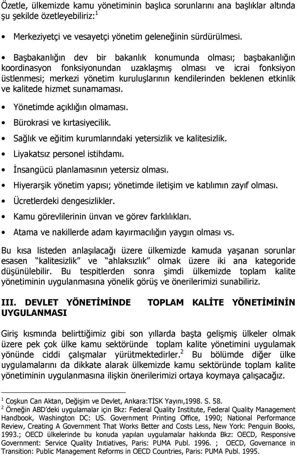 etkinlik ve kalitede hizmet sunamaması. Yönetimde açıklığın olmaması. Bürokrasi ve kırtasiyecilik. Sağlık ve eğitim kurumlarındaki yetersizlik ve kalitesizlik. Liyakatsız personel istihdamı.