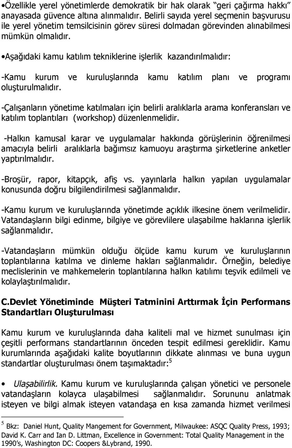 Aşağıdaki kamu katılım tekniklerine işlerlik kazandırılmalıdır: -Kamu kurum ve kuruluşlarında kamu katılım planı ve programı oluşturulmalıdır.