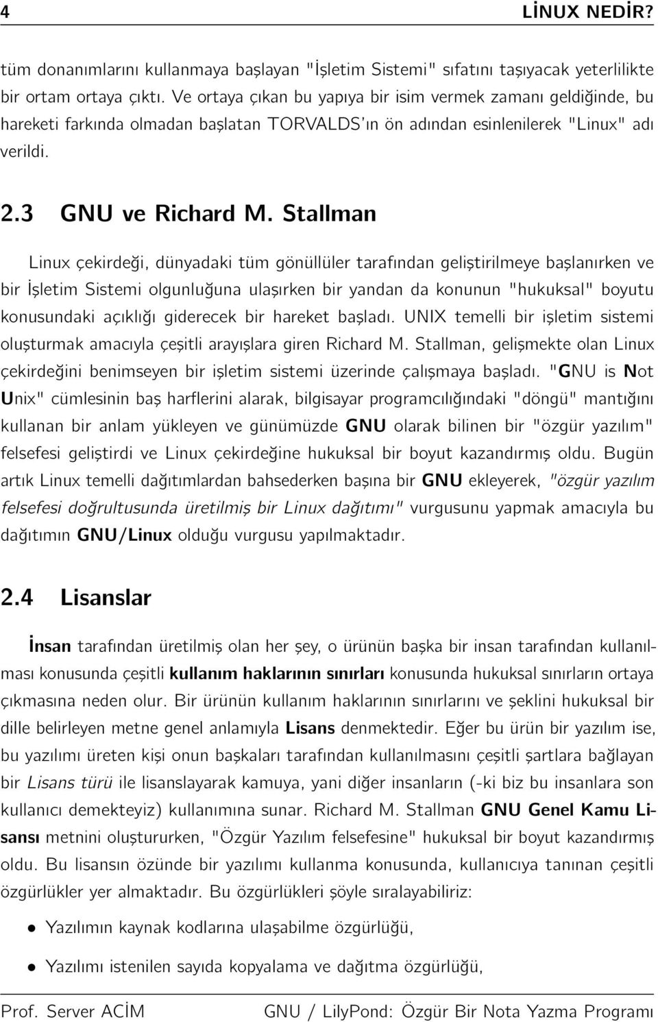 Stallman Linux çekirdeği, dünyadaki tüm gönüllüler tarafından geliştirilmeye başlanırken ve bir İşletim Sistemi olgunluğuna ulaşırken bir yandan da konunun "hukuksal" boyutu konusundaki açıklığı